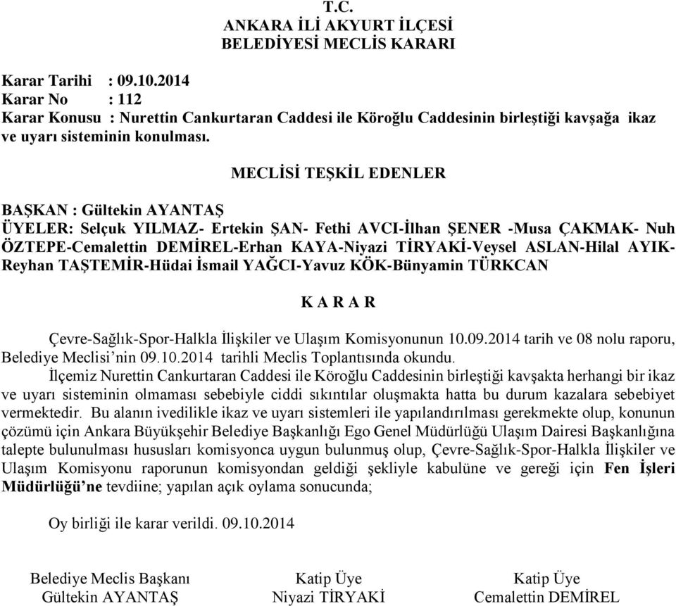 İlçemiz Nurettin Cankurtaran Caddesi ile Köroğlu Caddesinin birleştiği kavşakta herhangi bir ikaz ve uyarı sisteminin olmaması sebebiyle ciddi sıkıntılar oluşmakta hatta bu durum kazalara sebebiyet