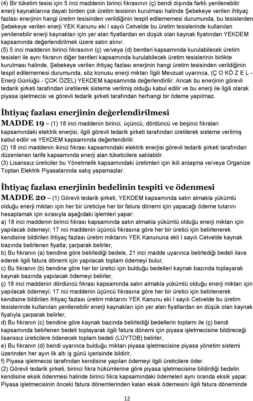 yenilenebilir enerji kaynakları için yer alan fiyatlardan en düģük olan kaynak fiyatından YEKDEM kapsamında değerlendirilmek üzere satın alınır.