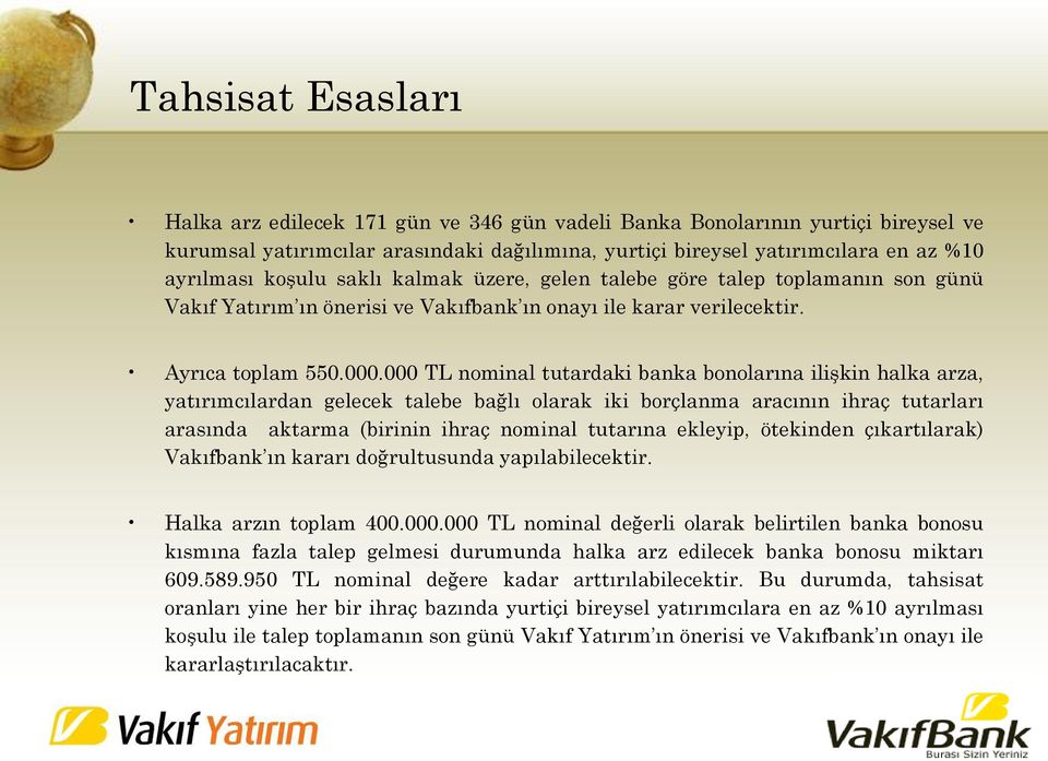 000 TL nominal tutardaki banka bonolarına ilişkin halka arza, yatırımcılardan gelecek talebe bağlı olarak iki borçlanma aracının ihraç tutarları arasında aktarma (birinin ihraç nominal tutarına