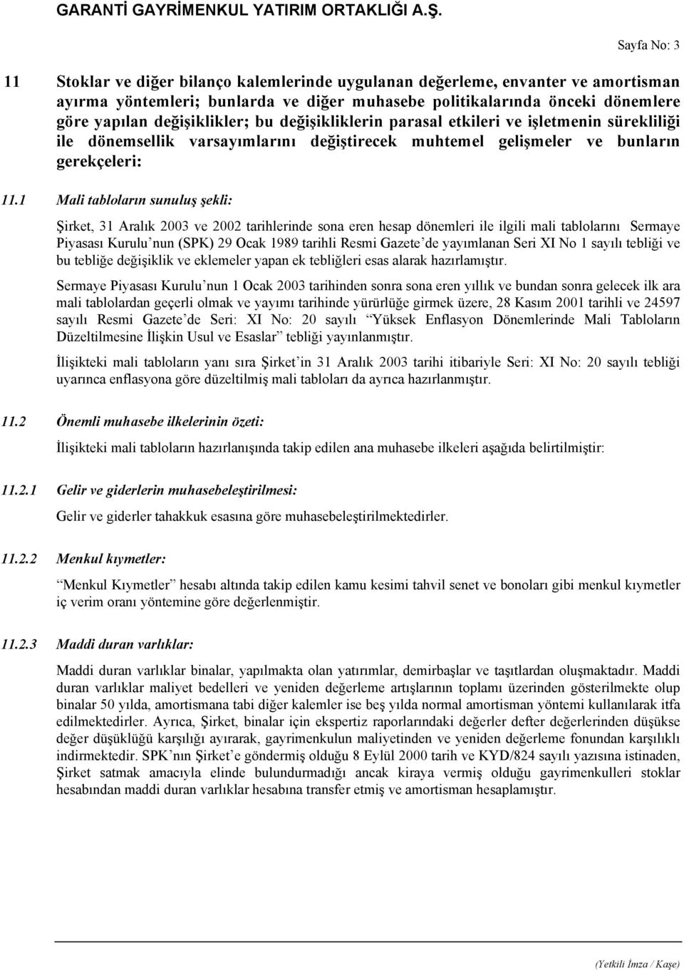 1 Mali tabloların sunuluş şekli: Şirket, 31 Aralık 2003 ve 2002 tarihlerinde sona eren hesap dönemleri ile ilgili mali tablolarını Sermaye Piyasası Kurulu nun (SPK) 29 Ocak 1989 tarihli Resmi Gazete