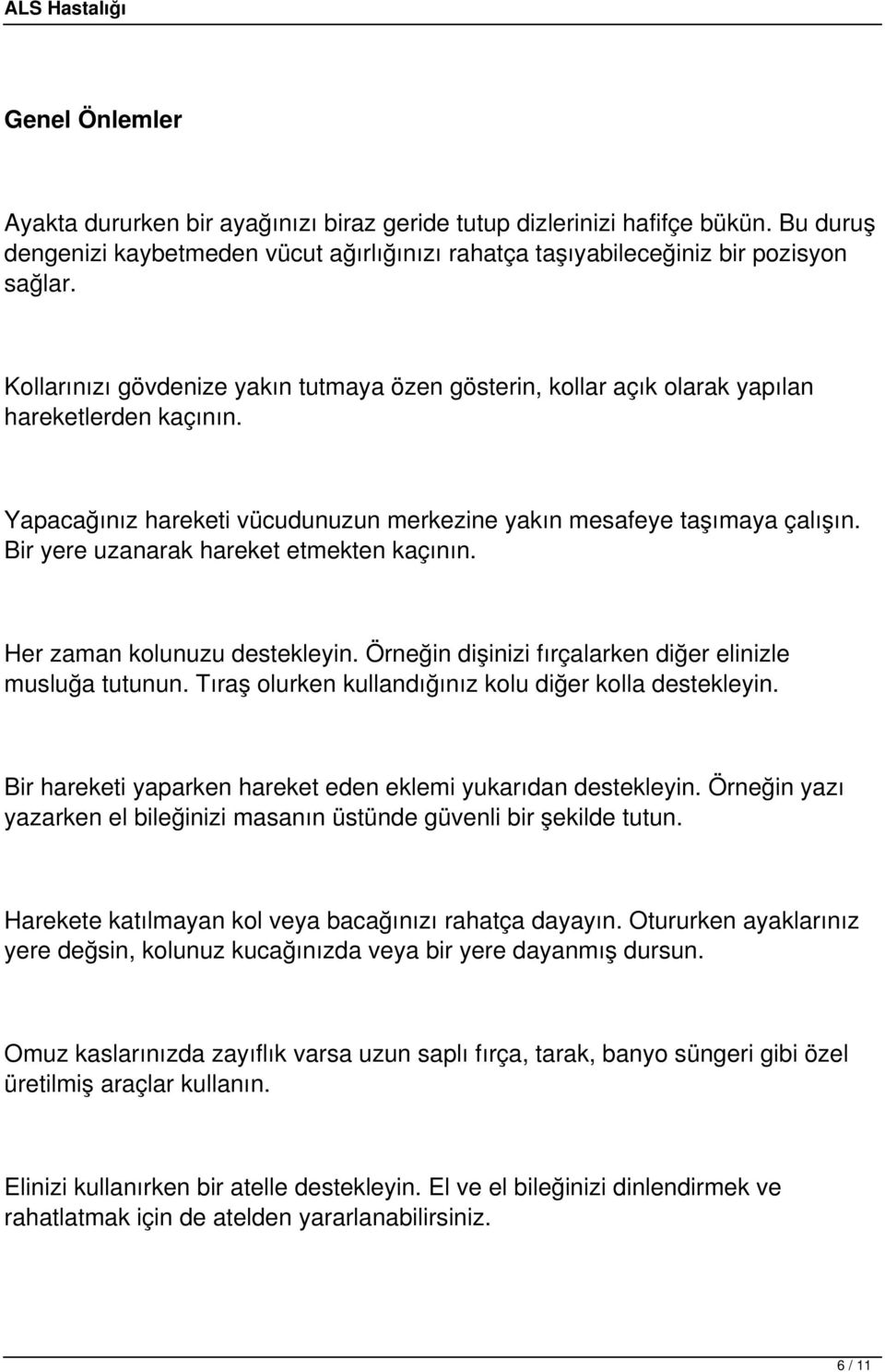 Bir yere uzanarak hareket etmekten kaçının. Her zaman kolunuzu destekleyin. Örneğin dişinizi fırçalarken diğer elinizle musluğa tutunun. Tıraş olurken kullandığınız kolu diğer kolla destekleyin.