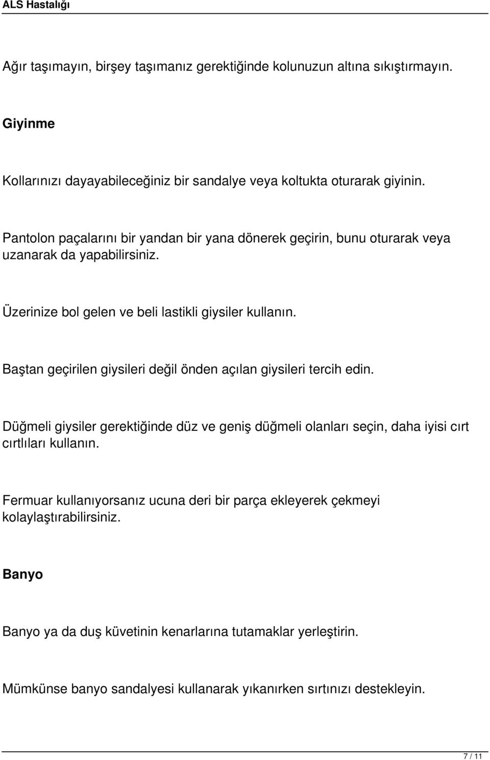 Baştan geçirilen giysileri değil önden açılan giysileri tercih edin. Düğmeli giysiler gerektiğinde düz ve geniş düğmeli olanları seçin, daha iyisi cırt cırtlıları kullanın.