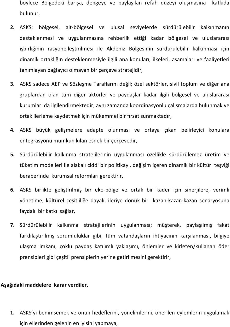 Akdeniz Bölgesinin sürdürülebilir kalkınması için dinamik ortaklığın desteklenmesiyle ilgili ana konuları, ilkeleri, aşamaları ve faaliyetleri tanımlayan bağlayıcı olmayan bir çerçeve stratejidir, 3.