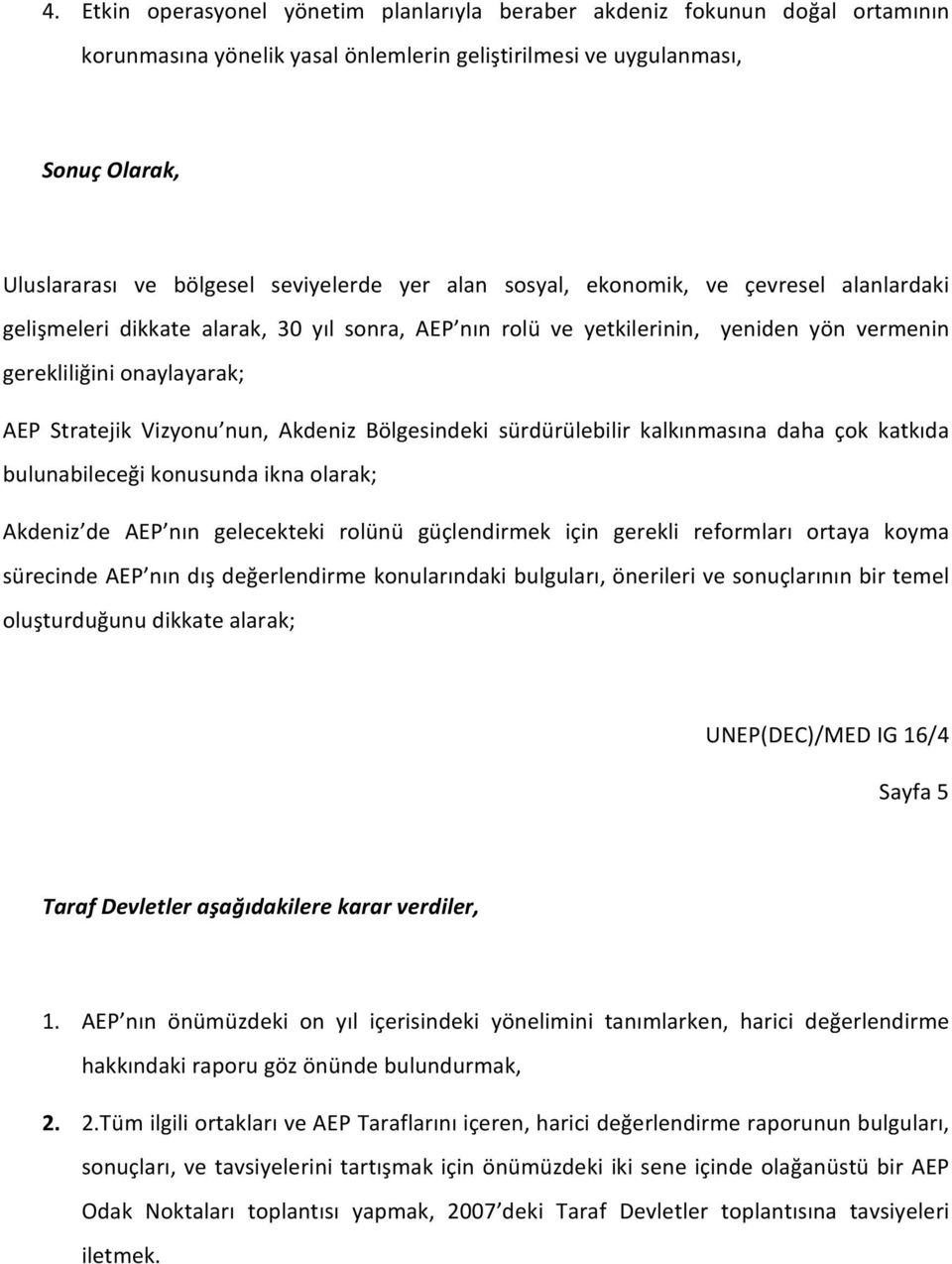 Akdeniz Bölgesindeki sürdürülebilir kalkınmasına daha çok katkıda bulunabileceği konusunda ikna olarak; Akdeniz de AEP nın gelecekteki rolünü güçlendirmek için gerekli reformları ortaya koyma