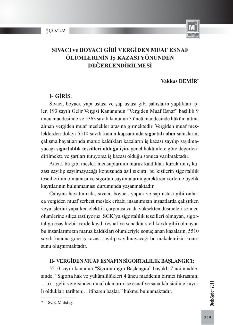 Vergiden muaf mesleklerden dolayı 5510 sayılı kanun kapsamında sigortalı olan şahısların, çalışma hayatlarında maruz kaldıkları kazaların iş kazası sayılıp sayılmayacağı sigortalılık tescilleri