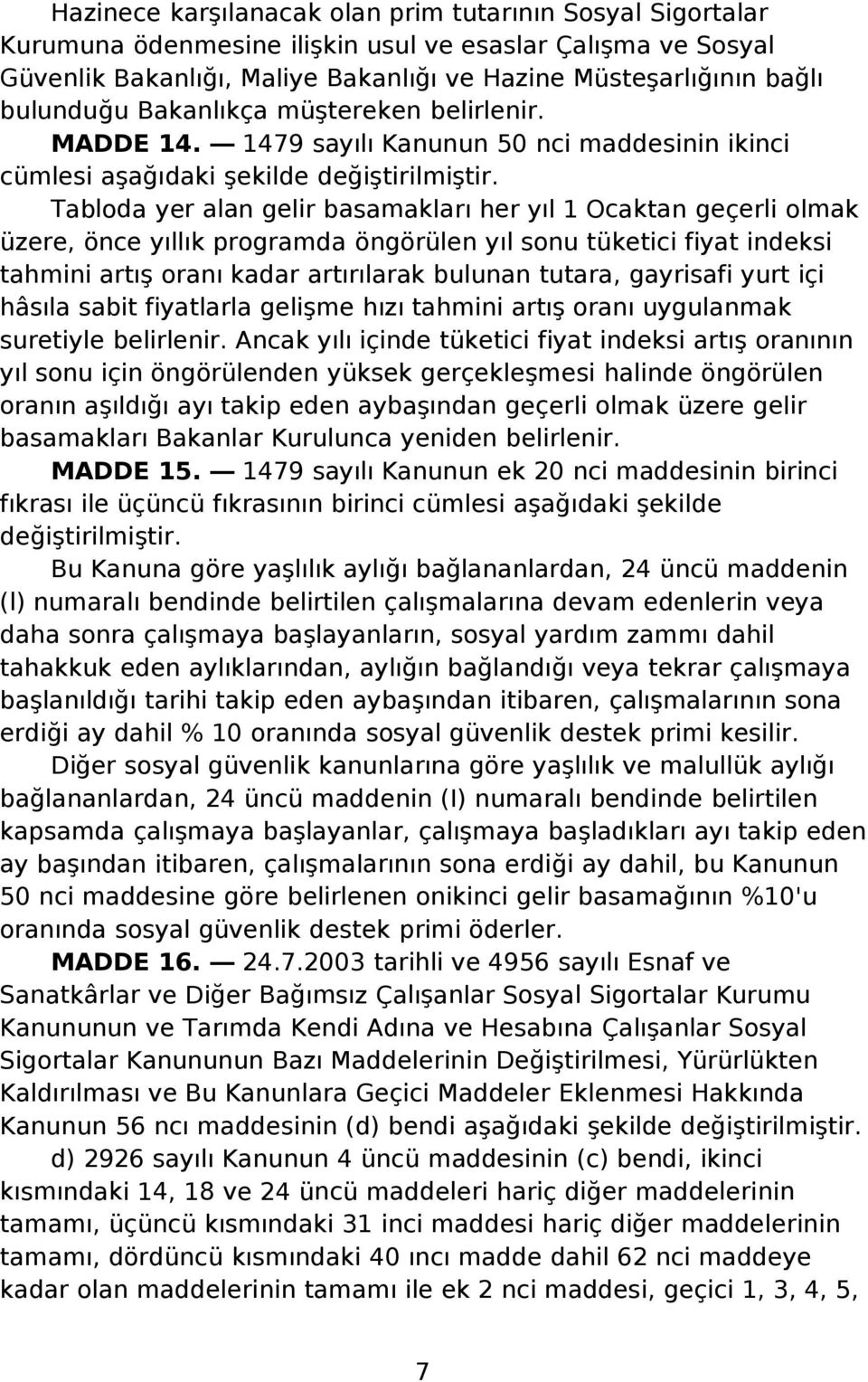 Tabloda yer alan gelir basamakları her yıl 1 Ocaktan geçerli olmak üzere, önce yıllık programda öngörülen yıl sonu tüketici fiyat indeksi tahmini artış oranı kadar artırılarak bulunan tutara,