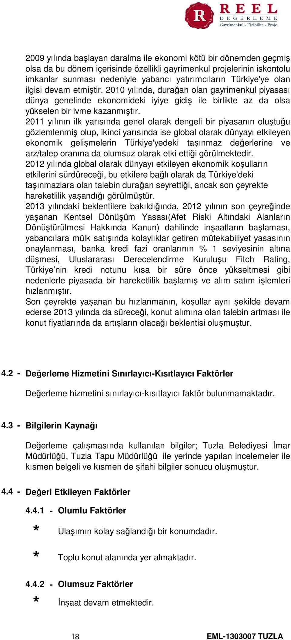 2011 yılının ilk yarısında genel olarak dengeli bir piyasanın oluştuğu gözlemlenmiş olup, ikinci yarısında ise global olarak dünyayı etkileyen ekonomik gelişmelerin Türkiye'yedeki taşınmaz