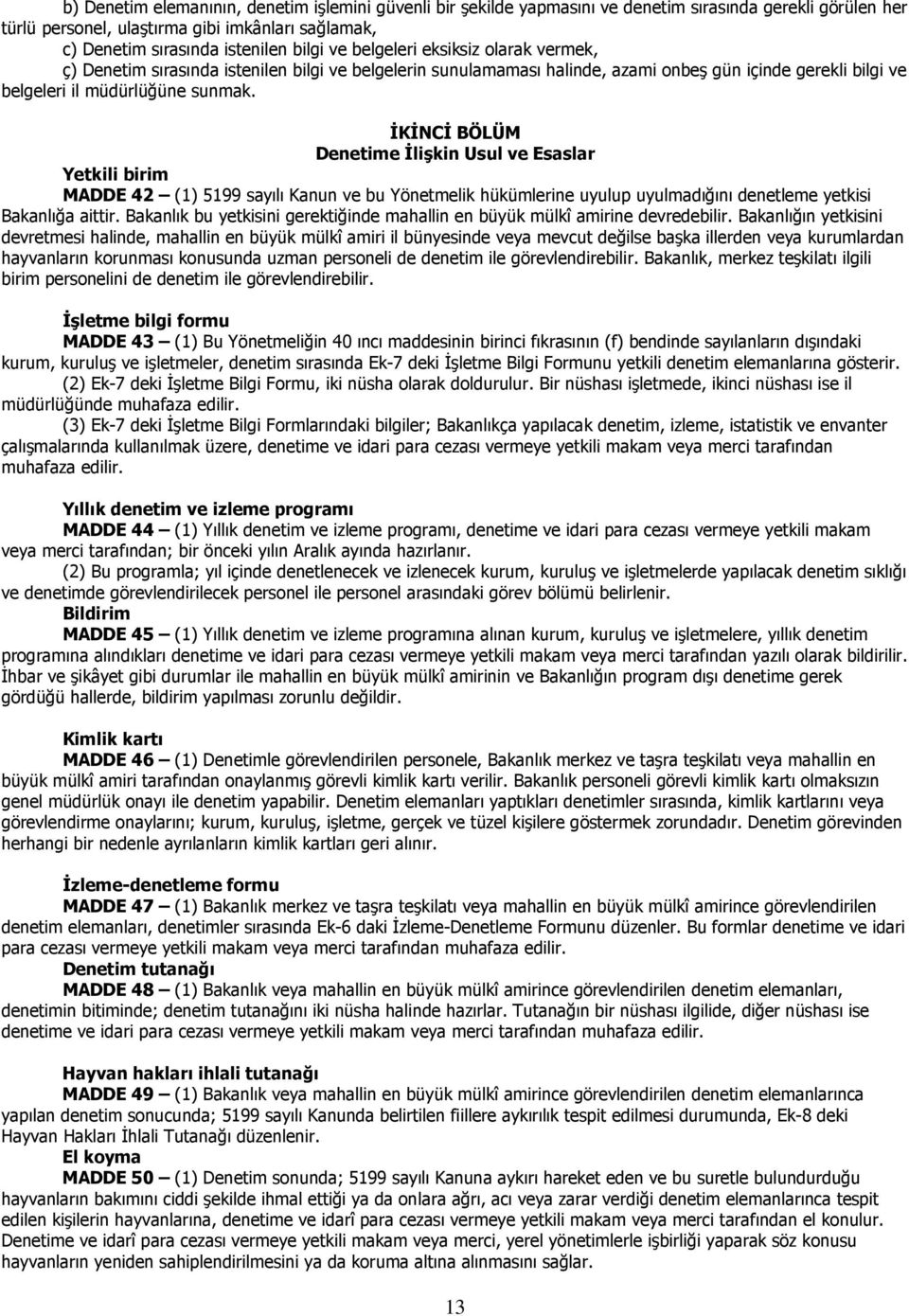 İKİNCİ BÖLÜM Denetime İlişkin Usul ve Esaslar Yetkili birim MADDE 42 (1) 5199 sayılı Kanun ve bu Yönetmelik hükümlerine uyulup uyulmadığını denetleme yetkisi Bakanlığa aittir.