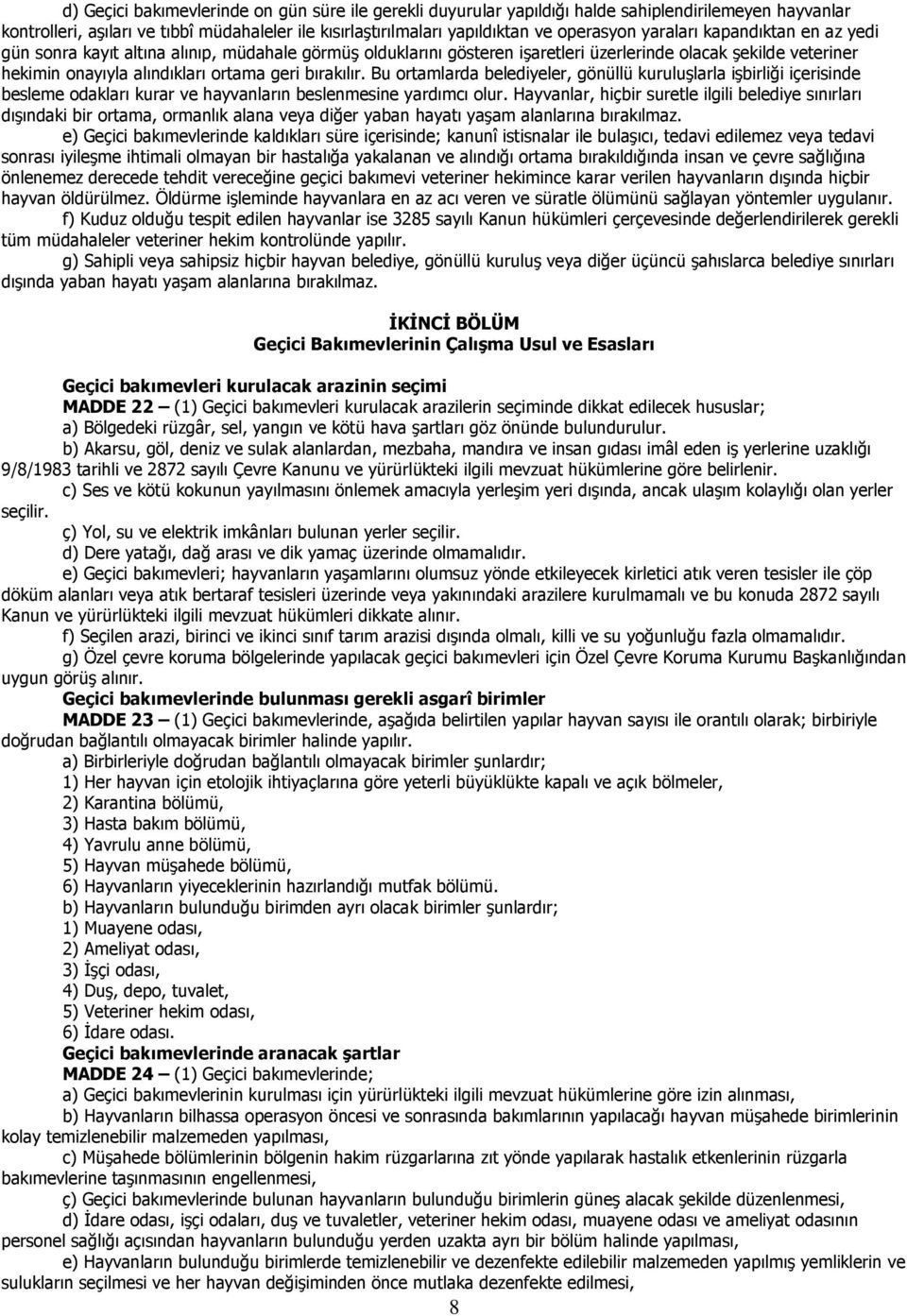 Bu ortamlarda belediyeler, gönüllü kuruluşlarla işbirliği içerisinde besleme odakları kurar ve hayvanların beslenmesine yardımcı olur.