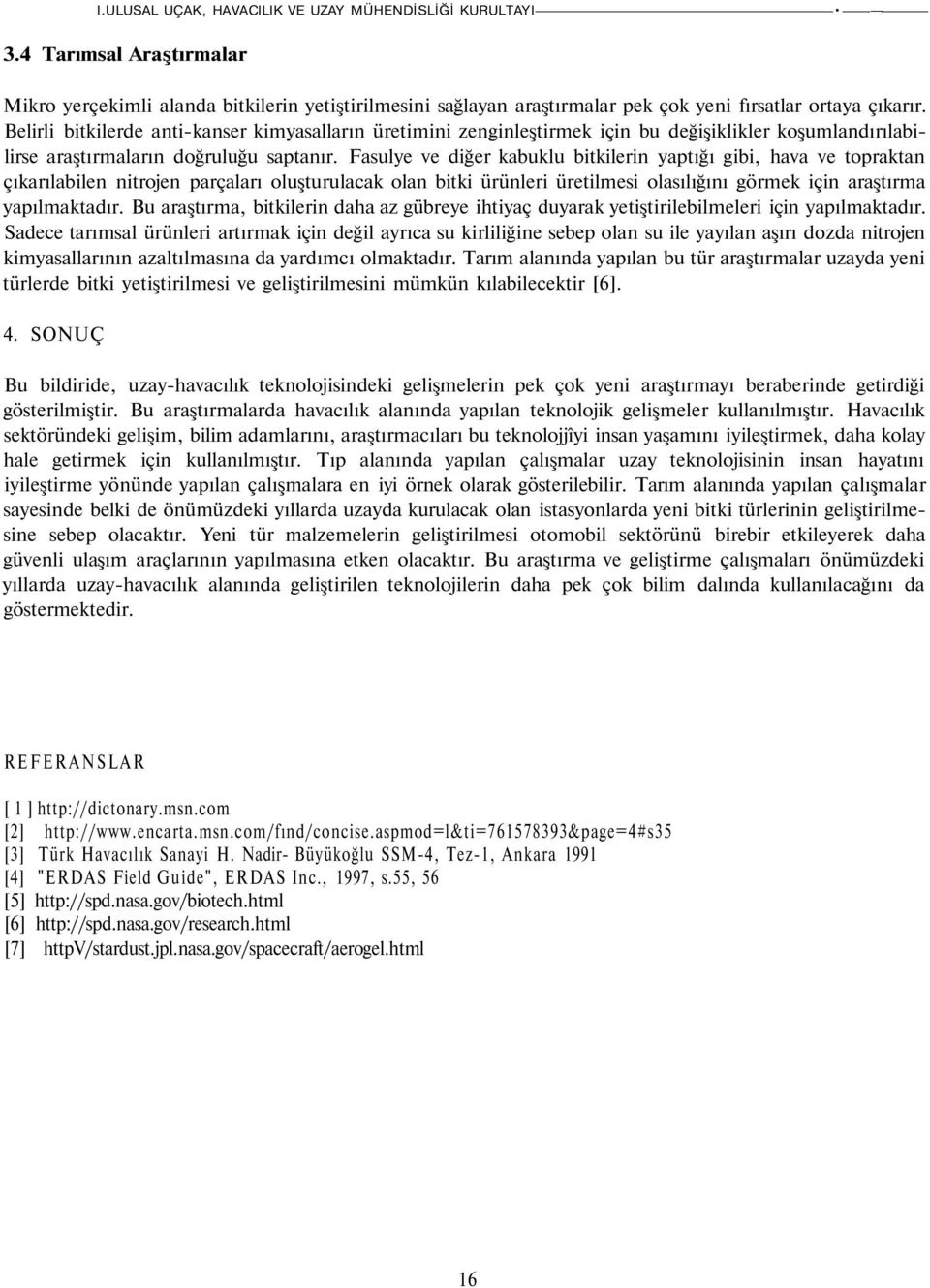 Fasulye ve diğer kabuklu bitkilerin yaptığı gibi, hava ve topraktan çıkarılabilen nitrojen parçaları oluşturulacak olan bitki ürünleri üretilmesi olasılığını görmek için araştırma yapılmaktadır.