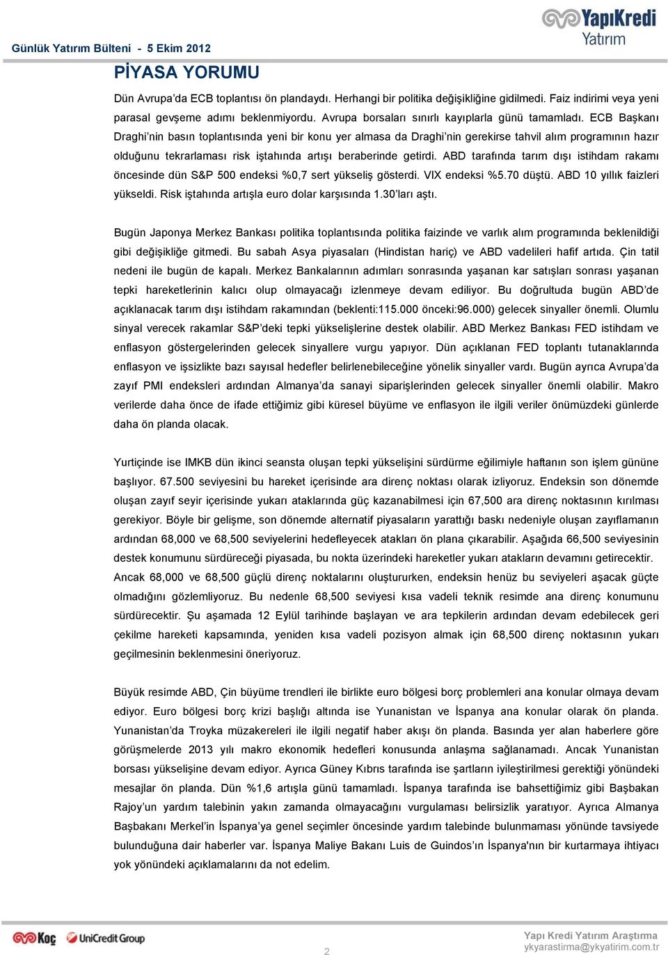 ECB Başkanı Draghi nin basın toplantısında yeni bir konu yer almasa da Draghi nin gerekirse tahvil alım programının hazır olduğunu tekrarlaması risk iştahında artışı beraberinde getirdi.