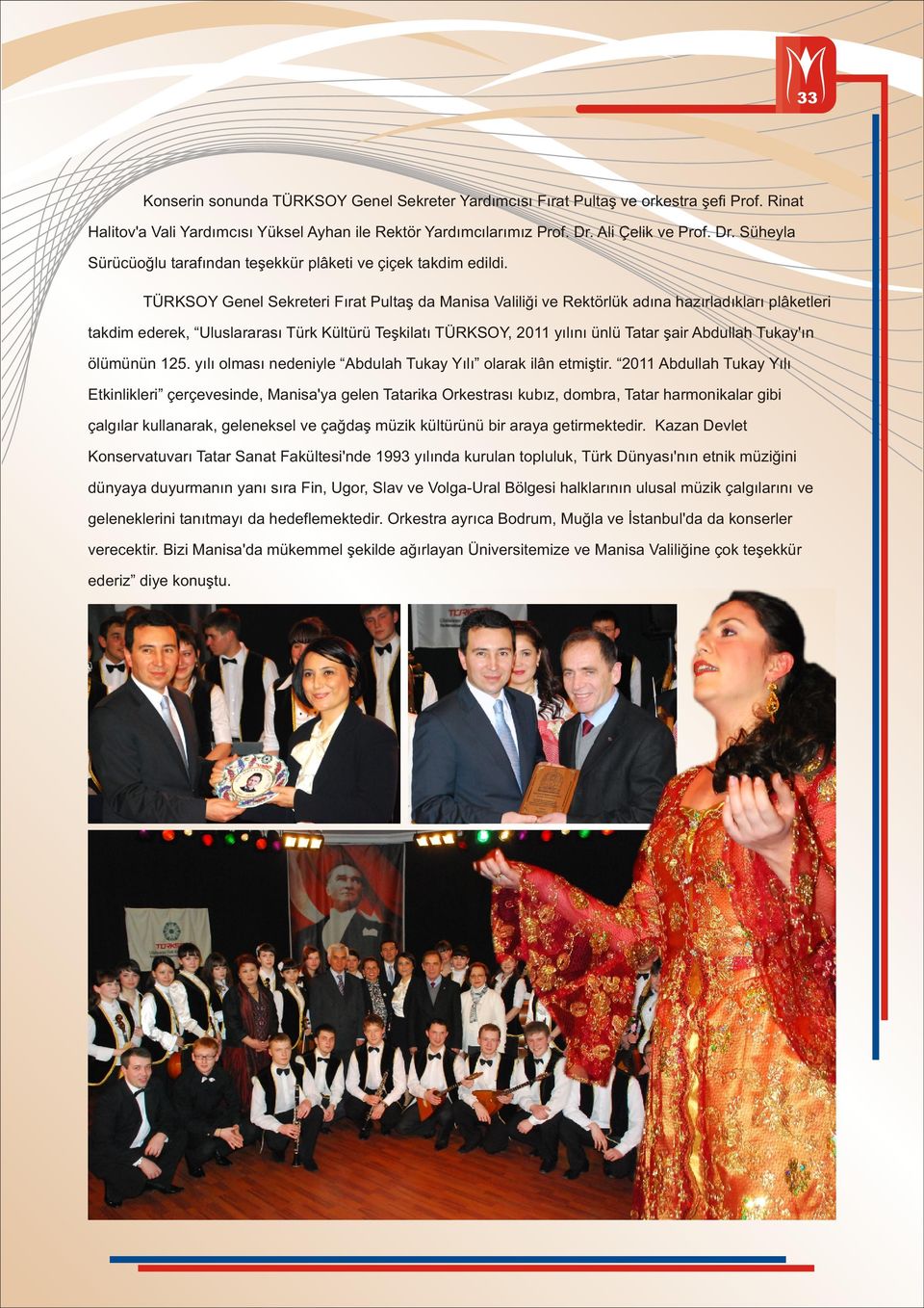 TÜRKSOY Genel Sekreteri Fırat Pultaş da Manisa Valiliği ve Rektörlük adına hazırladıkları plâketleri takdim ederek, Uluslararası Türk Kültürü Teşkilatı TÜRKSOY, 2011 yılını ünlü Tatar şair Abdullah