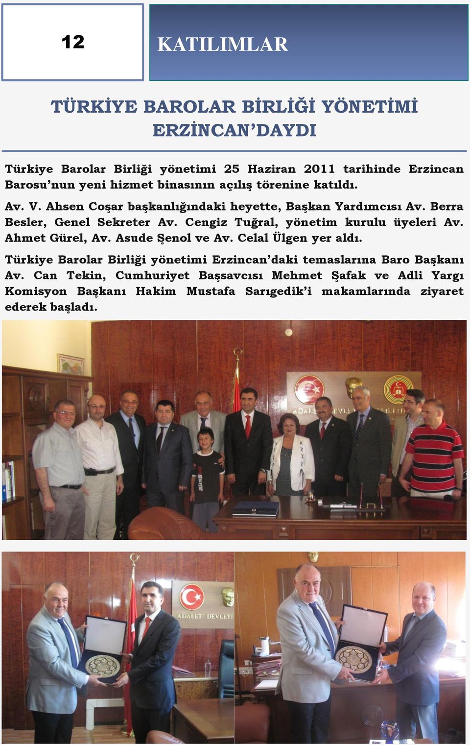 Cengiz Tuğral, yönetim kurulu üyeleri Av. Ahmet Gürel, Av. Asude ġenol ve Av. Celal Ülgen yer aldı.