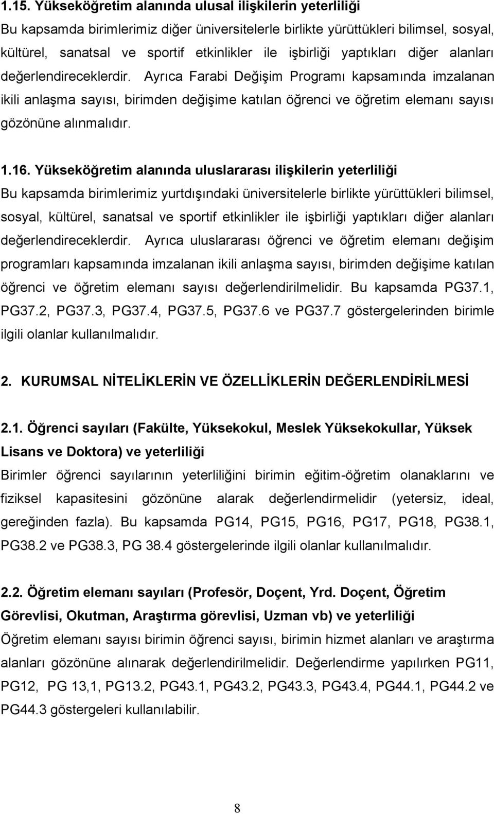 Ayrıca Farabi Değişim Programı kapsamında imzalanan ikili anlaşma sayısı, birimden değişime katılan öğrenci ve öğretim elemanı sayısı gözönüne alınmalıdır. 1.16.