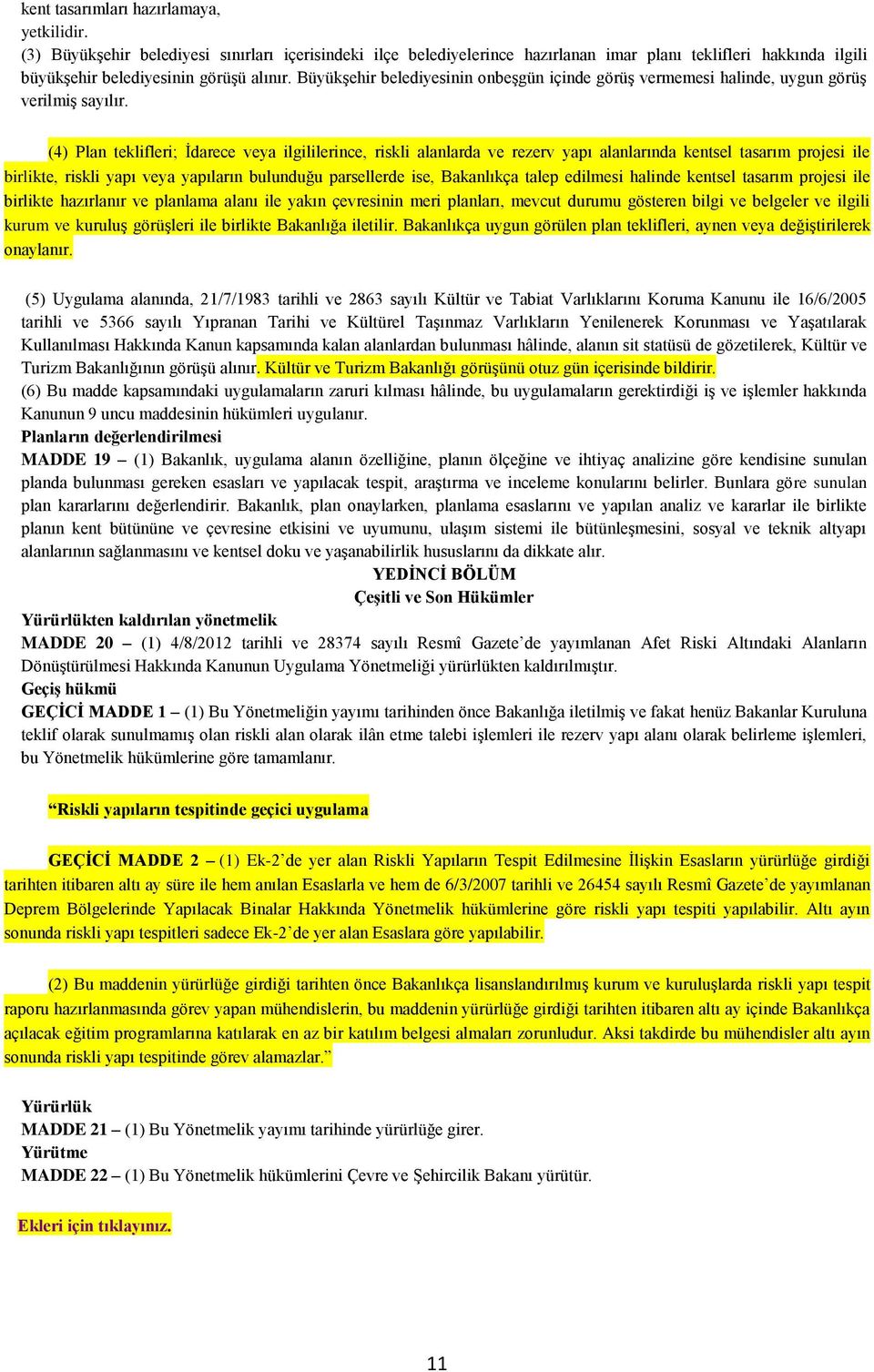 (4) Plan teklifleri; İdarece veya ilgililerince, riskli alanlarda ve rezerv yapı alanlarında kentsel tasarım projesi ile birlikte, riskli yapı veya yapıların bulunduğu parsellerde ise, Bakanlıkça