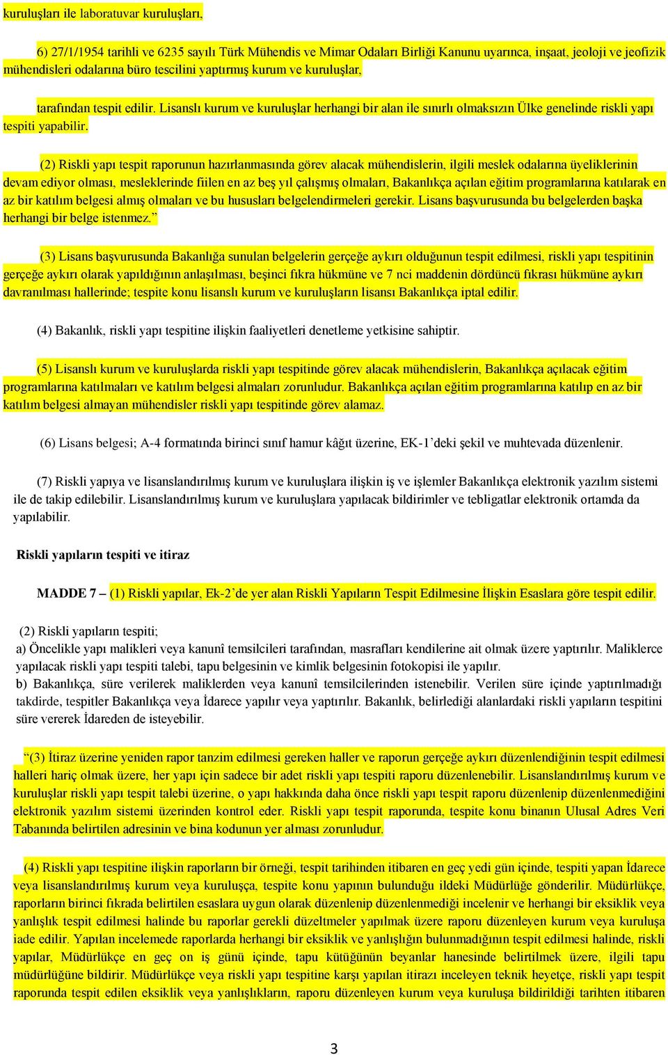 (2) Riskli yapı tespit raporunun hazırlanmasında görev alacak mühendislerin, ilgili meslek odalarına üyeliklerinin devam ediyor olması, mesleklerinde fiilen en az beş yıl çalışmış olmaları,