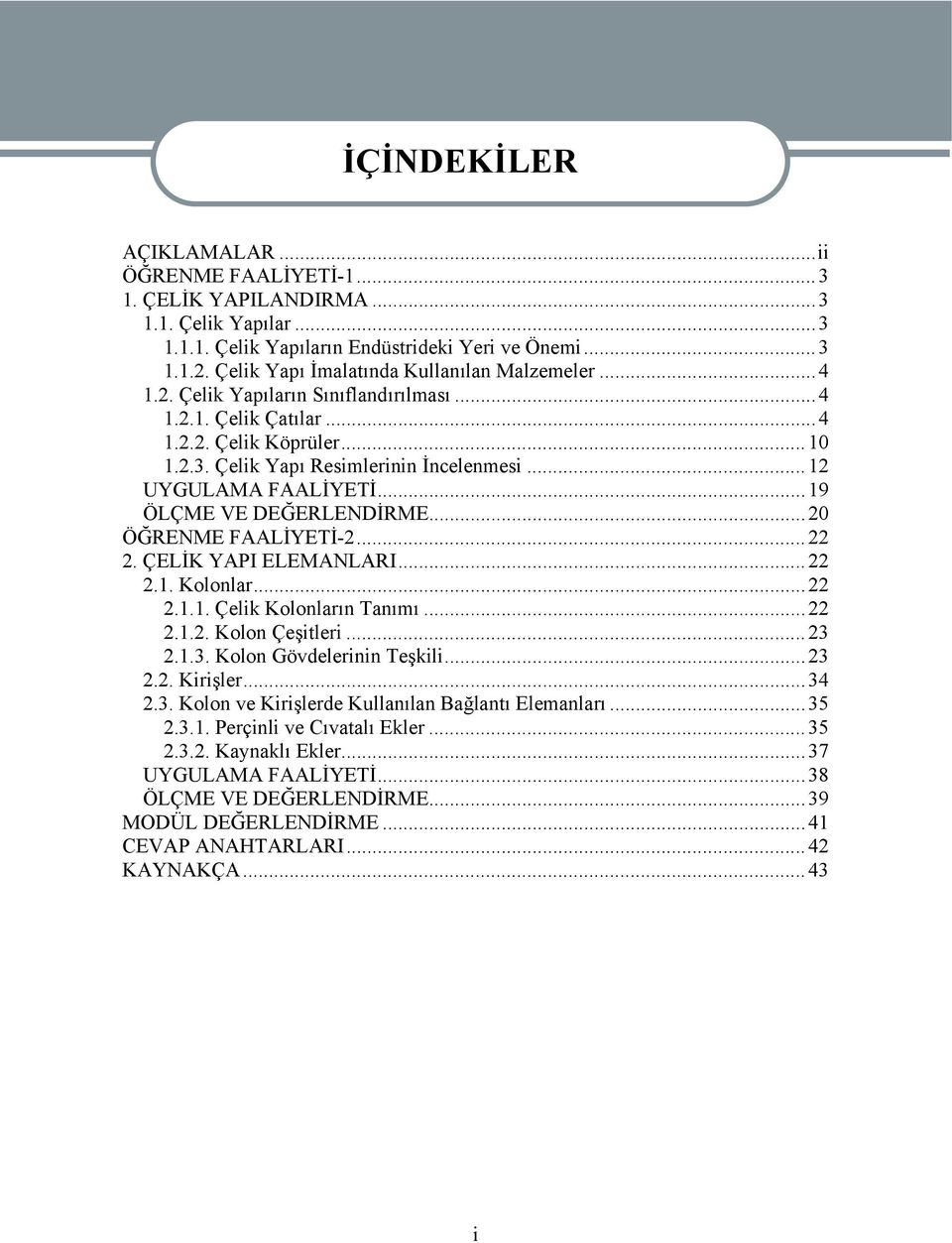 .. 12 UYGULAMA FAALİYETİ... 19 ÖLÇME VE DEĞERLENDİRME... 20 ÖĞRENME FAALİYETİ-2... 22 2. ÇELİK YAPI ELEMANLARI... 22 2.1. Kolonlar... 22 2.1.1. Çelik Kolonların Tanımı...22 2.1.2. Kolon Çeşitleri.