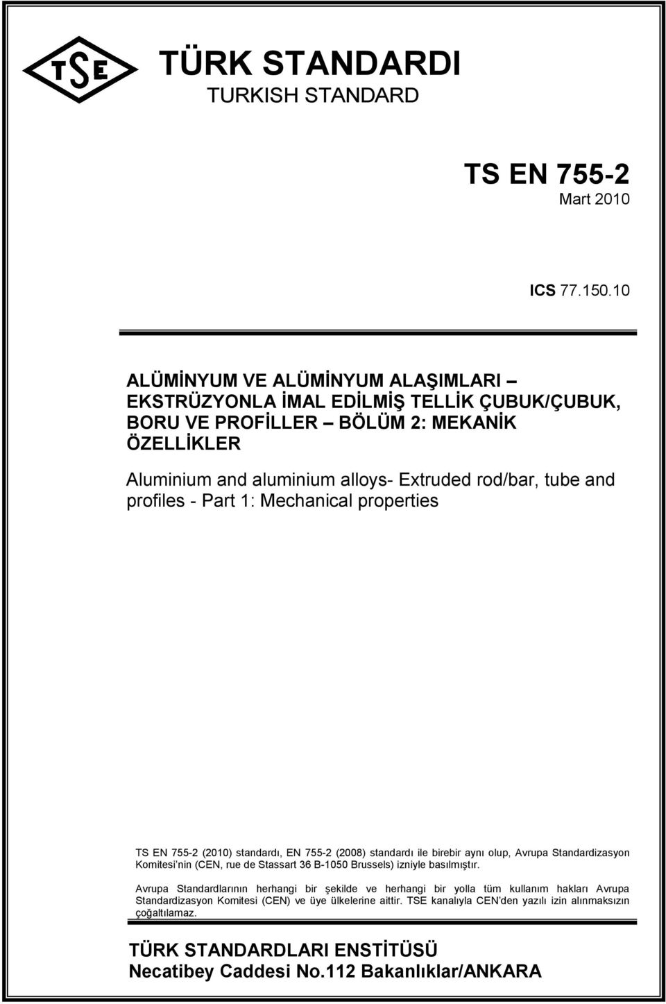 profiles Par 1: Mechanical properies TS EN 552 (20) sandardı, EN 552 (200) sandardı ile birebir aynı olup, vrupa Sandardizasyon Komiesi nin (CEN, rue de Sassar 3 B50