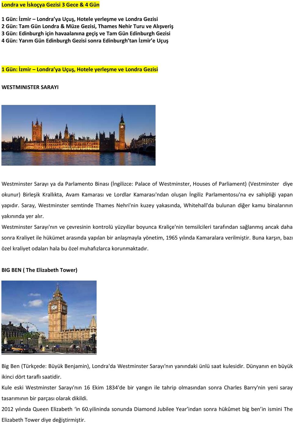 Westminster Sarayı ya da Parlamento Binası (İngilizce: Palace of Westminster, Houses of Parliament) (Vestminster diye okunur) Birleşik Krallıkta, Avam Kamarası ve Lordlar Kamarası'ndan oluşan İngiliz