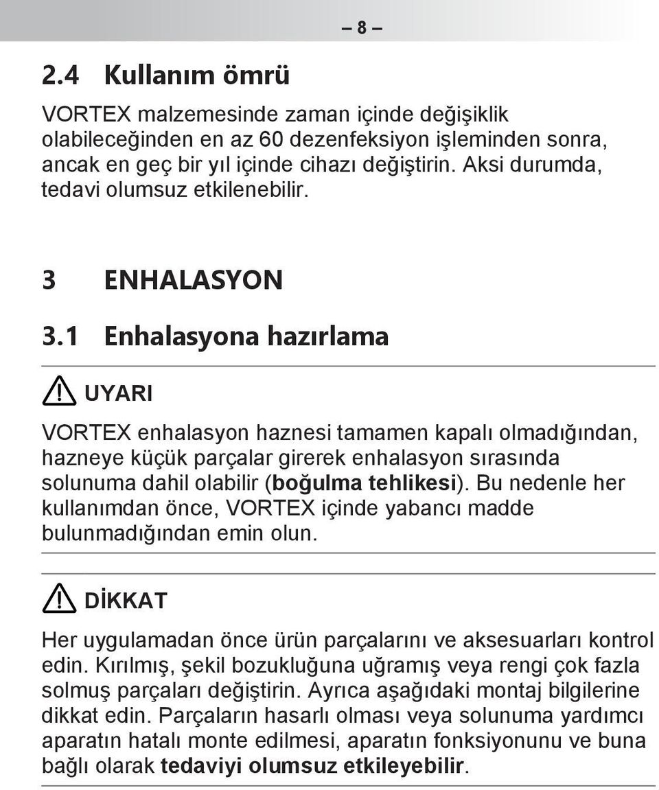 1 Enhalasyona hazırlama UYARI VORTEX enhalasyon haznesi tamamen kapalı olmadığından, hazneye küçük parçalar girerek enhalasyon sırasında solunuma dahil olabilir (boğulma tehlikesi).