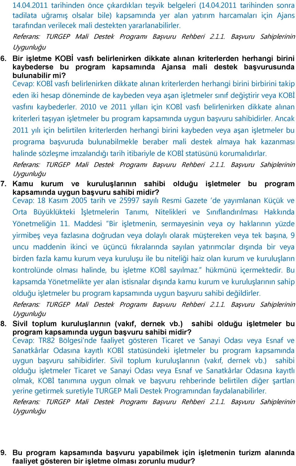 Cevap: KOBİ vasfı belirlenirken dikkate alınan kriterlerden herhangi birini birbirini takip eden iki hesap döneminde de kaybeden veya aşan işletmeler sınıf değiştirir veya KOBİ vasfını kaybederler.