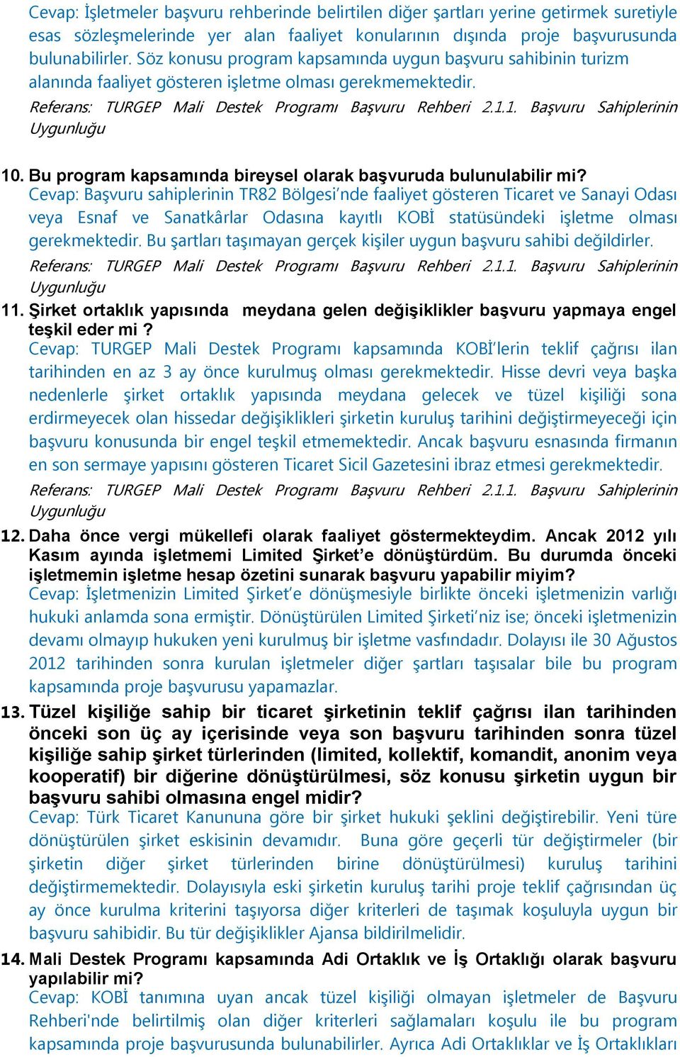 Cevap: Başvuru sahiplerinin TR82 Bölgesi nde faaliyet gösteren Ticaret ve Sanayi Odası veya Esnaf ve Sanatkârlar Odasına kayıtlı KOBİ statüsündeki işletme olması gerekmektedir.