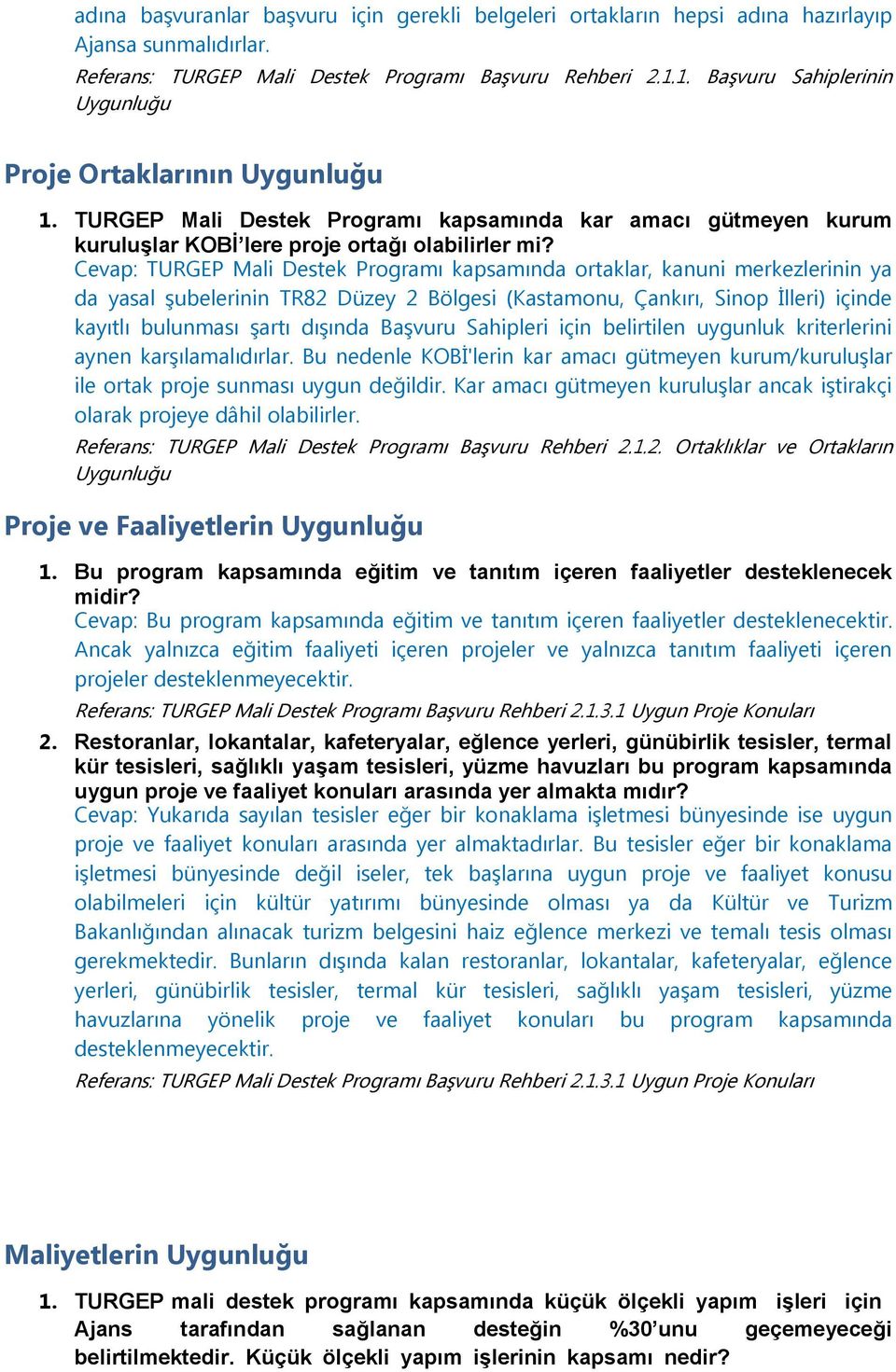 Cevap: TURGEP Mali Destek Programı kapsamında ortaklar, kanuni merkezlerinin ya da yasal şubelerinin TR82 Düzey 2 Bölgesi (Kastamonu, Çankırı, Sinop İlleri) içinde kayıtlı bulunması şartı dışında