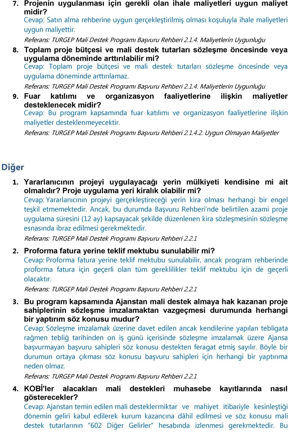 Cevap: Toplam proje bütçesi ve mali destek tutarları sözleşme öncesinde veya uygulama döneminde arttırılamaz. Referans: TURGEP Mali Destek Programı Başvuru Rehberi 2.1.4. Maliyetlerin 9.