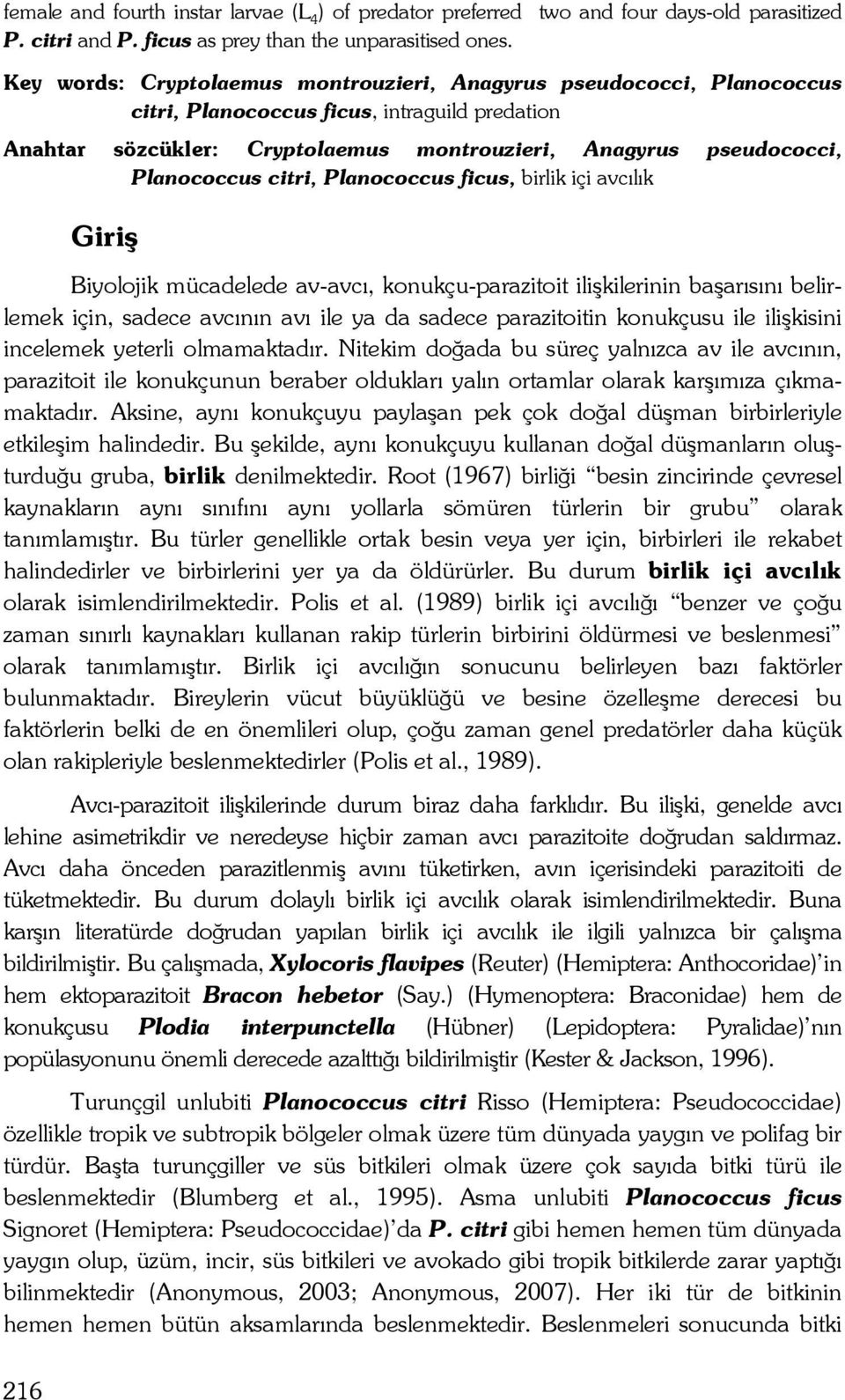 citri, Planococcus ficus, birlik içi avcılık Giriş Biyolojik mücadelede av-avcı, konukçu-parazitoit ilişkilerinin başarısını belirlemek için, sadece avcının avı ile ya da sadece parazitoitin