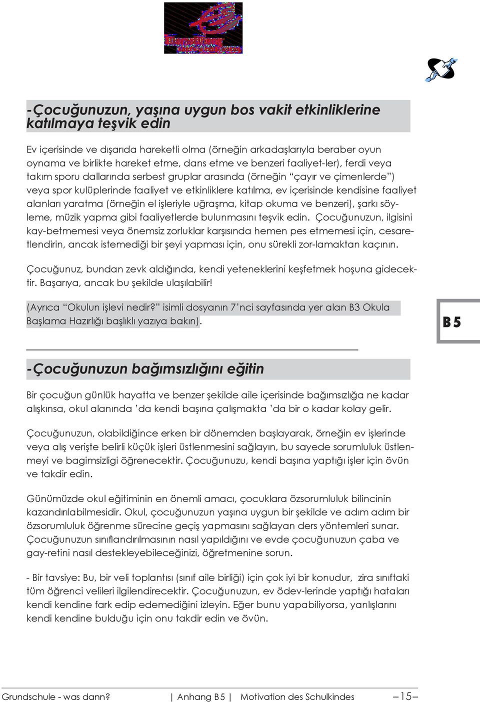 faaliyet alanları yaratma (örneğin el işleriyle uğraşma, kitap okuma ve benzeri), şarkı söyleme, müzik yapma gibi faaliyetlerde bulunmasını teşvik edin.