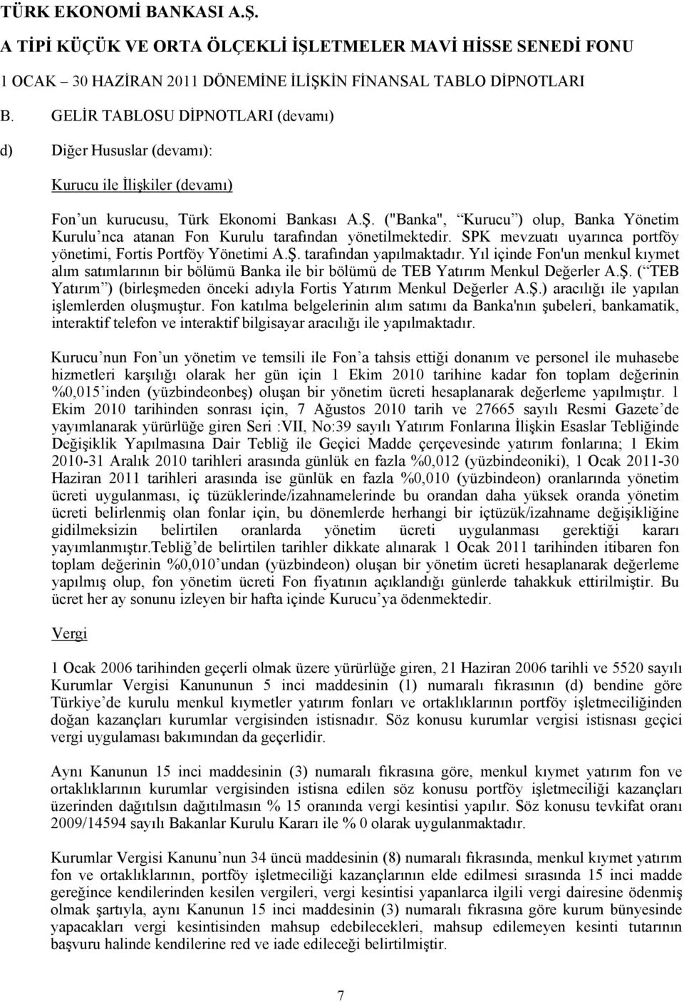 ("Banka", Kurucu ) olup, Banka Yönetim Kurulu nca atanan Fon Kurulu tarafından yönetilmektedir. SPK mevzuatı uyarınca portföy yönetimi, Fortis Portföy Yönetimi A.Ş. tarafından yapılmaktadır.