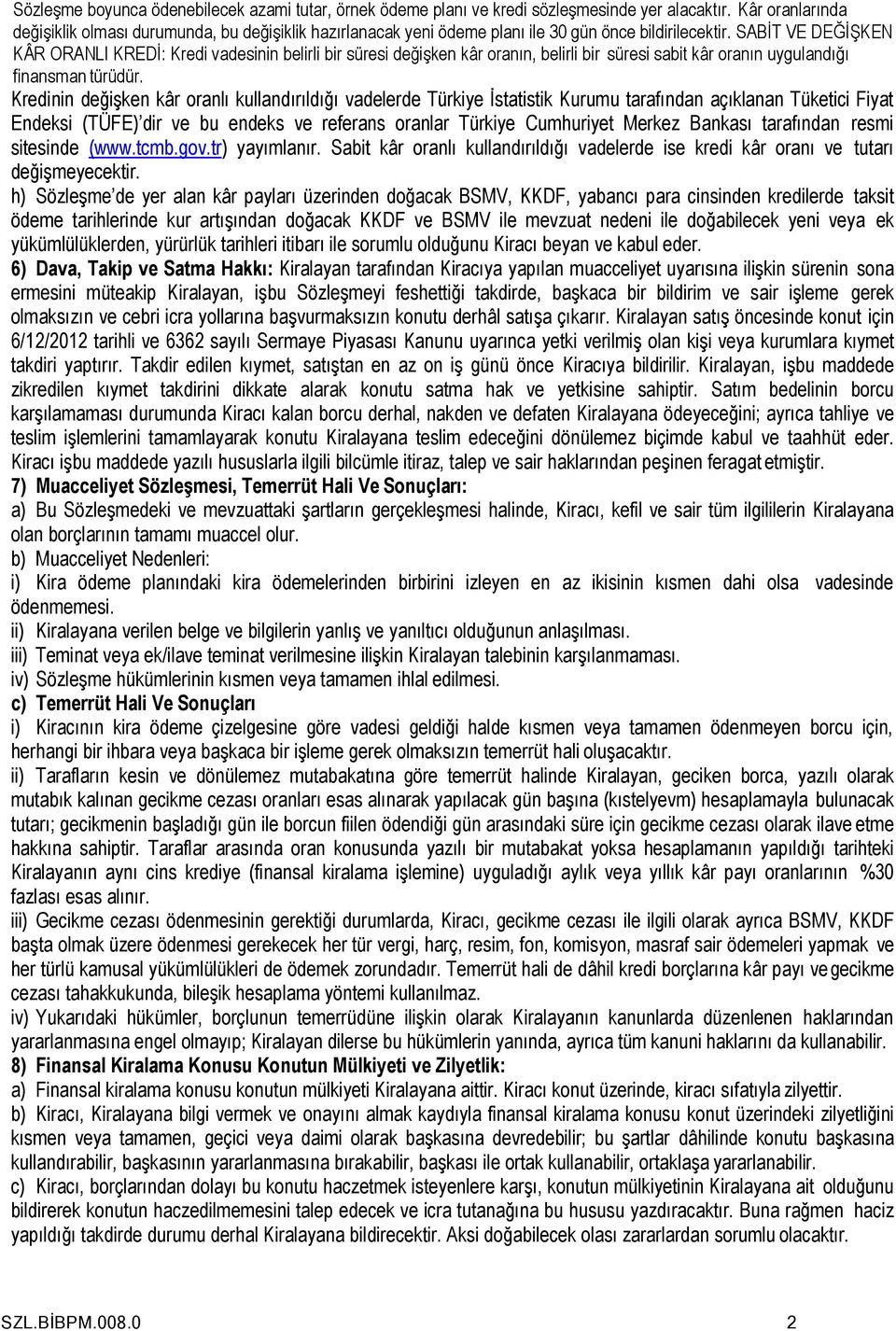 SABİT VE DEĞİŞKEN KÂR ORANLI KREDİ: Kredi vadesinin belirli bir süresi değişken kâr oranın, belirli bir süresi sabit kâr oranın uygulandığı finansman türüdür.