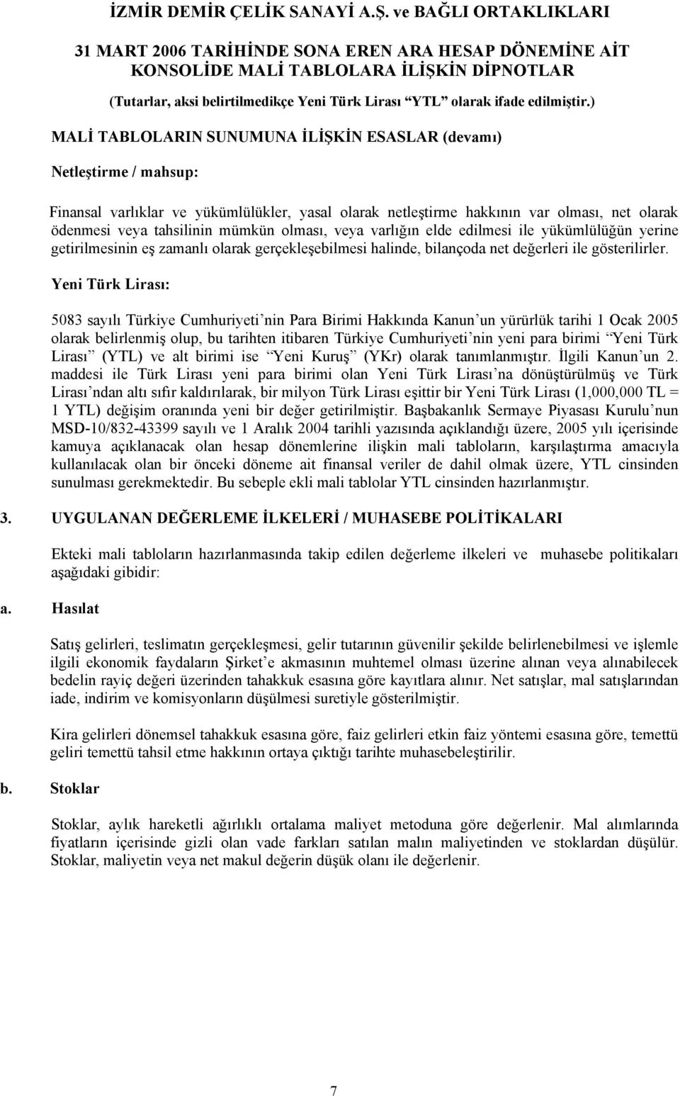 Yeni Türk Lirası: 5083 sayılı Türkiye Cumhuriyeti nin Para Birimi Hakkında Kanun un yürürlük tarihi 1 Ocak 2005 olarak belirlenmiş olup, bu tarihten itibaren Türkiye Cumhuriyeti nin yeni para birimi