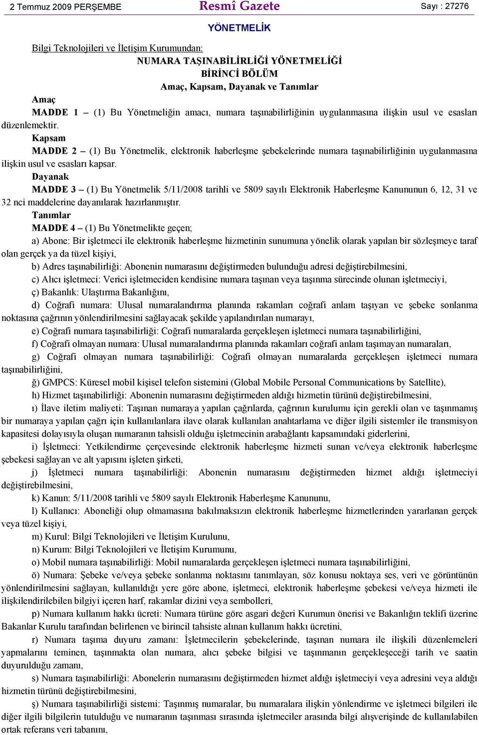 Kapsam MADDE 2 (1) Bu Yönetmelik, elektronik haberleşme şebekelerinde numara taşınabilirliğinin uygulanmasına ilişkin usul ve esasları kapsar.