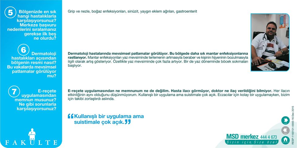 Bu bölgede daha s k mantar enfeksiyonlar na rastlan yor. Mantar enfeksiyonlar yaz mevsiminde terlemenin artmas yla beraber ve kiflinin hijyeninin bozulmas yla ilgili olarak art fl gösteriyor.