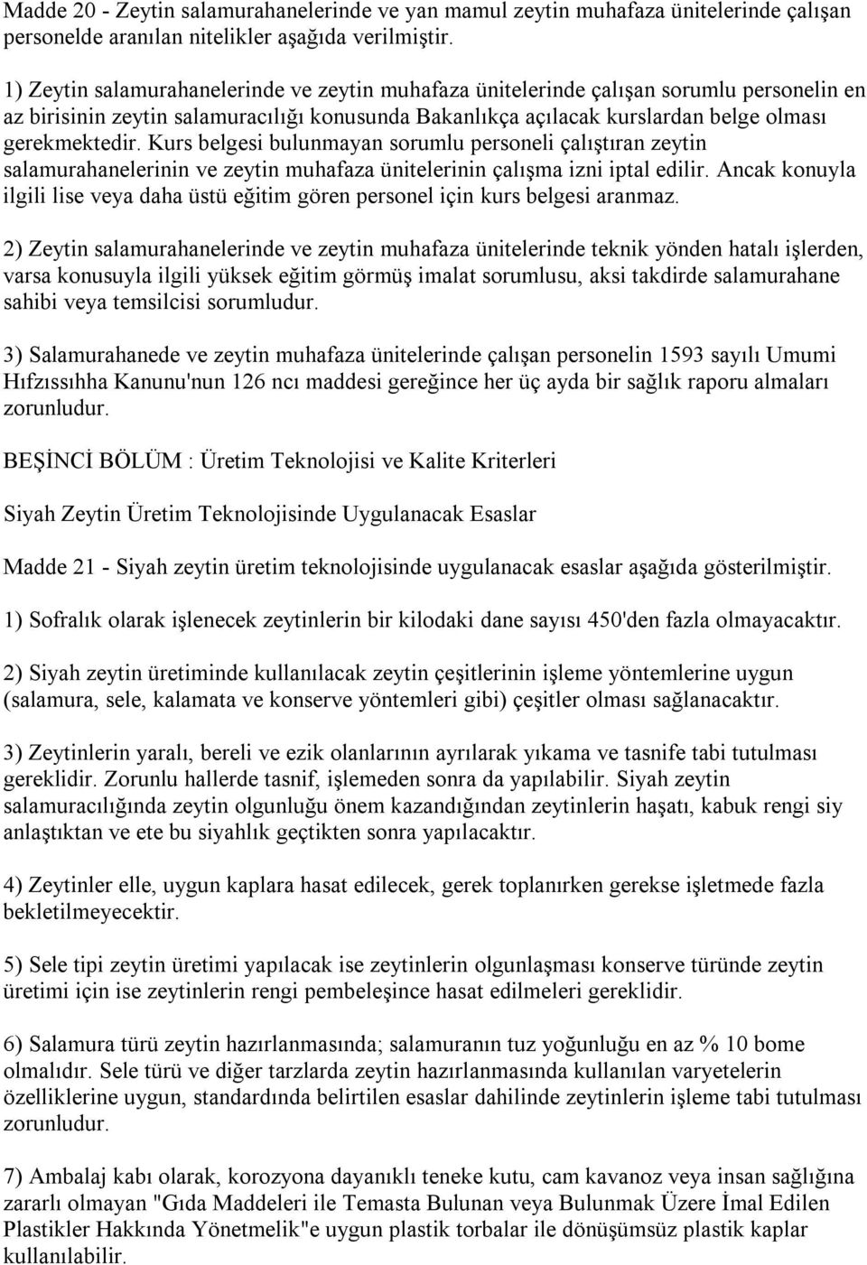 Kurs belgesi bulunmayan sorumlu personeli çalıştıran zeytin salamurahanelerinin ve zeytin muhafaza ünitelerinin çalışma izni iptal edilir.