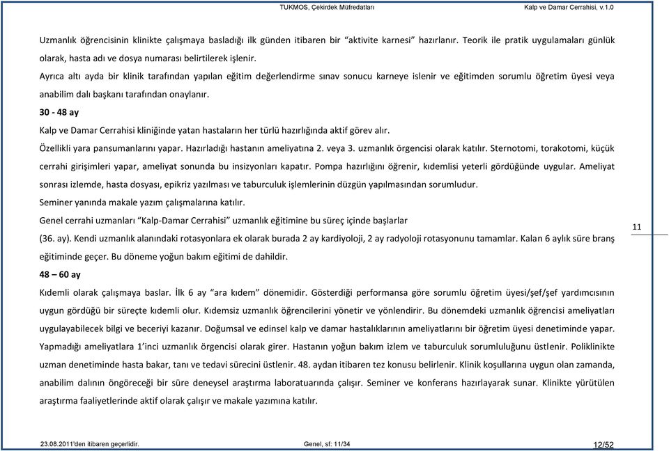 30-48 ay Kalp ve Damar Cerrahisi kliniğinde yatan hastaların her türlü hazırlığında aktif görev alır. Özellikli yara pansumanlarını yapar. Hazırladığı hastanın ameliyatına 2. veya 3.