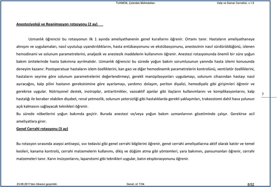 parametrelerini, analjezik ve anestezik maddelerin kullanımını öğrenir. Anestezi rotasyonunda önemli bir süre yoğun bakım ünitelerinde hasta bakımına ayrılmalıdır.