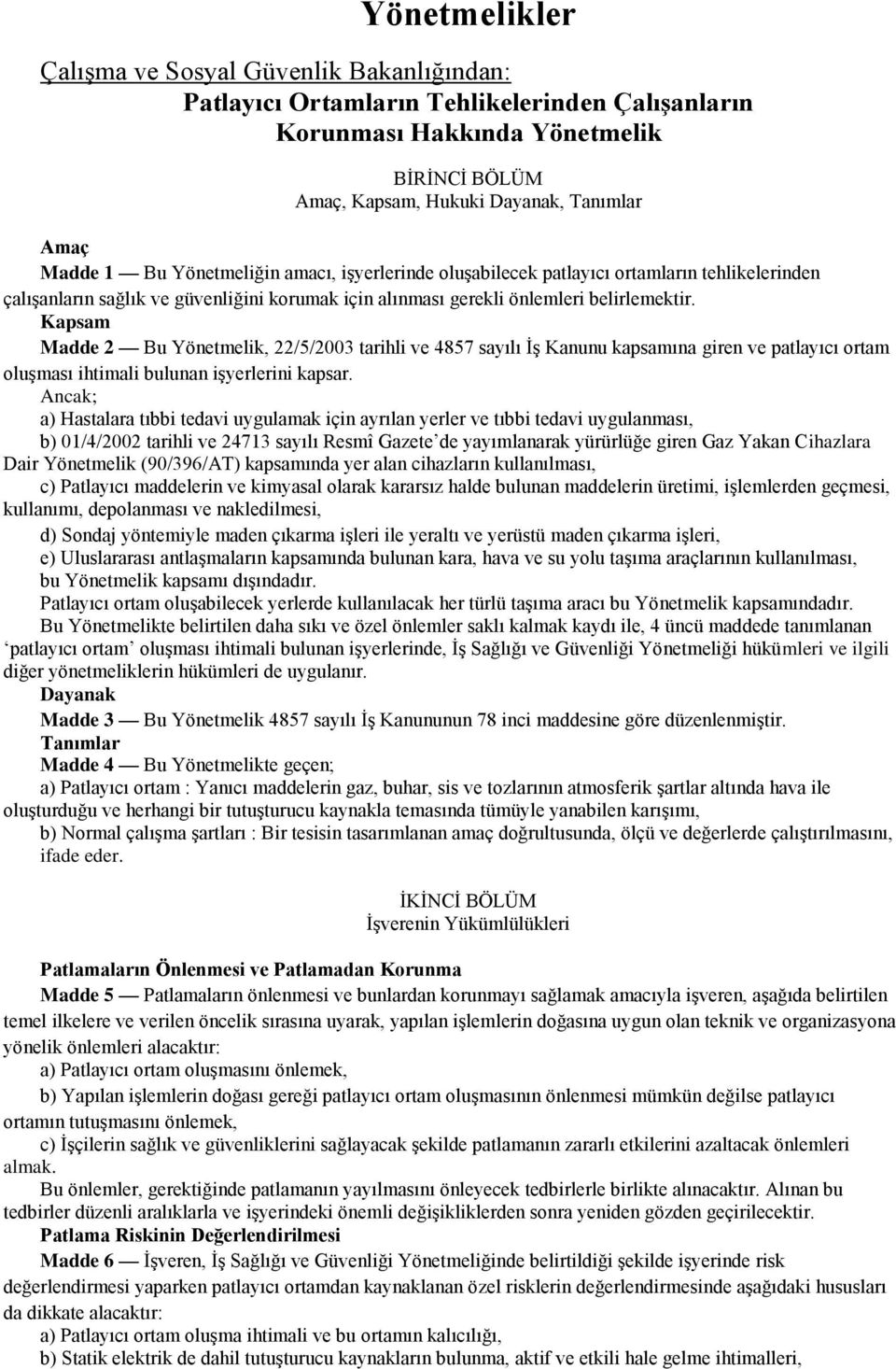 Kapsam Madde 2 Bu Yönetmelik, 22/5/2003 tarihli ve 4857 sayılı İş Kanunu kapsamına giren ve patlayıcı ortam oluşması ihtimali bulunan işyerlerini kapsar.