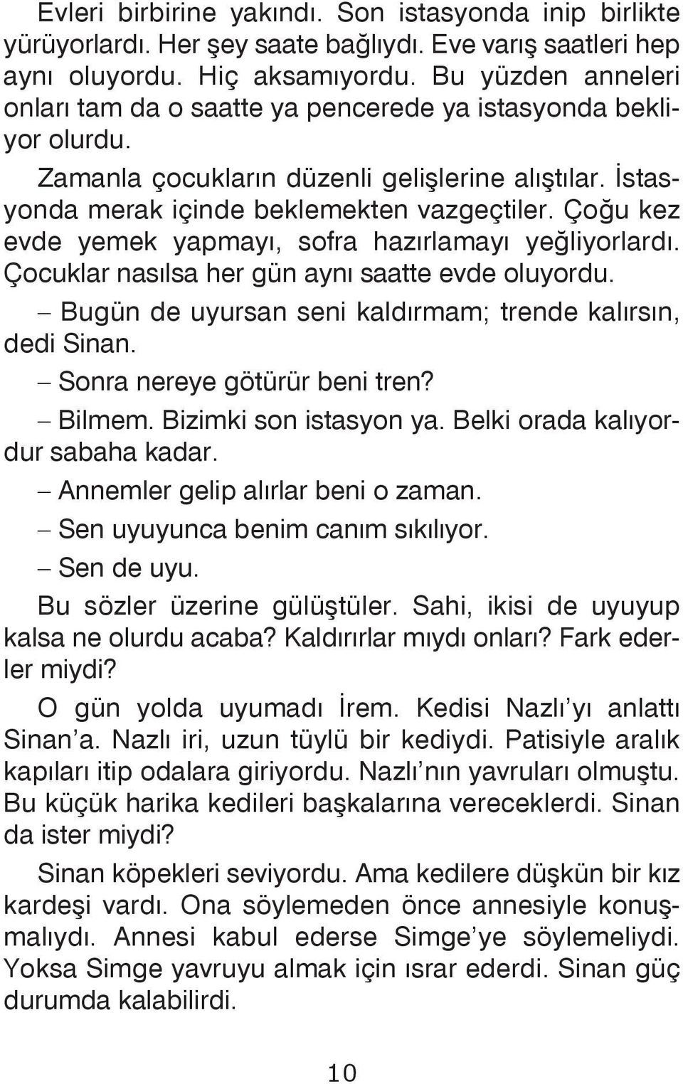 Çoðu kez evde yemek yapmayý, sofra hazýrlamayý yeðliyorlardý. Çocuklar nasýlsa her gün ayný saatte evde oluyordu. Bugün de uyursan seni kaldýrmam; trende kalýrsýn, dedi Sinan.