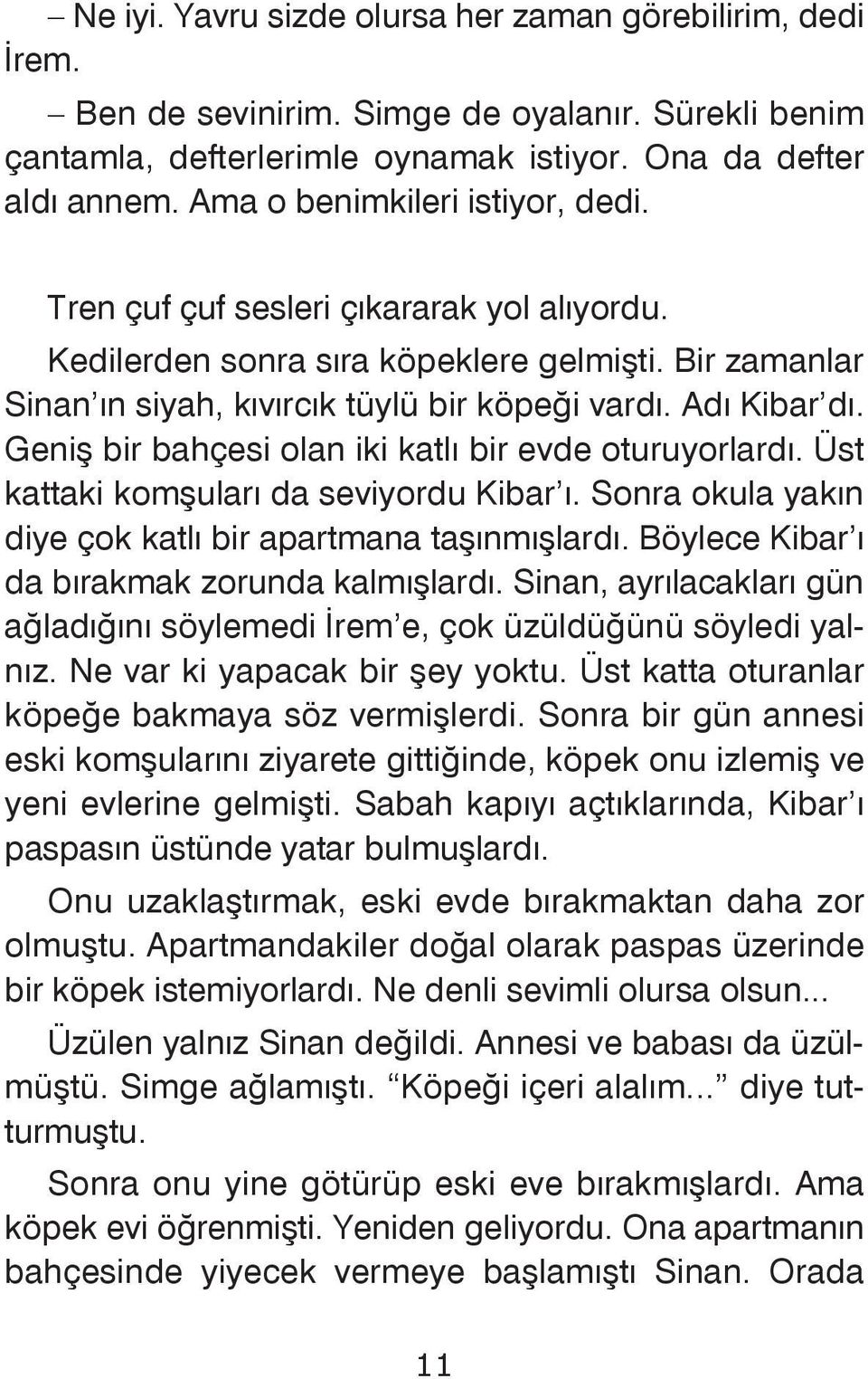 Geniþ bir bahçesi olan iki katlý bir evde oturuyorlardý. Üst kattaki komþularý da seviyordu Kibar ý. Sonra okula yakýn diye çok katlý bir apartmana taþýnmýþlardý.