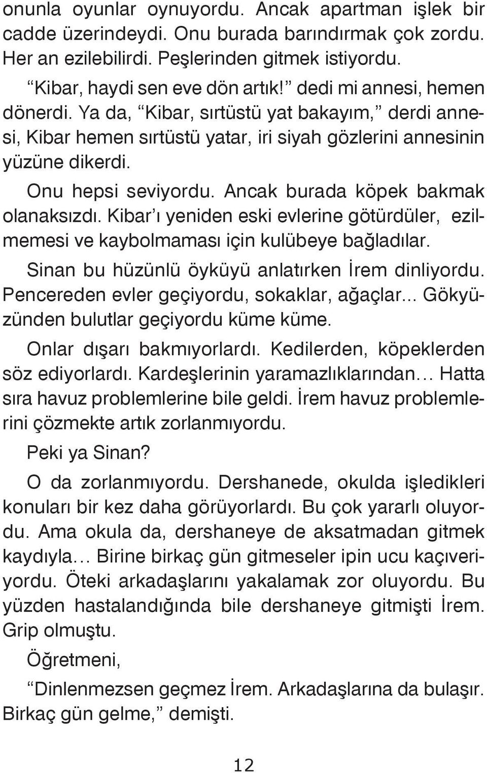 Ancak burada köpek bakmak olanaksýzdý. Kibar ý yeniden eski evlerine götürdüler, ezilmemesi ve kaybolmamasý için kulübeye baðladýlar. Sinan bu hüzünlü öyküyü anlatýrken Ýrem dinliyordu.