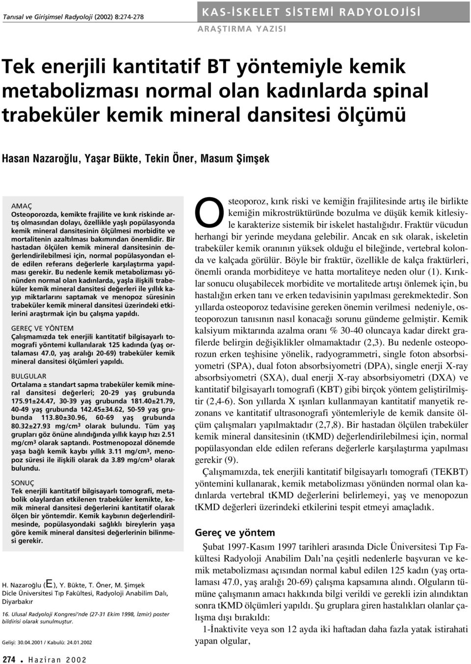 kemik mineral dansitesinin ölçülmesi morbidite ve mortalitenin azalt lmas bak m ndan önemlidir.