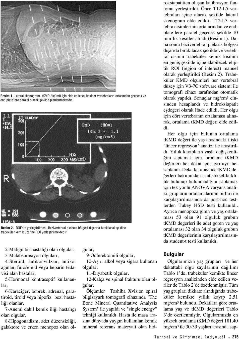 2-Malign bir hastal ğ olan olgular, 3-Malabsorbsiyon olgular, 4-Steroid, antikonvülzan, antikoagülan, furosemid veya heparin tedavisi alan hastalar, 5-Hormonal kontraseptif kullananlar, 6-Karaciğer,