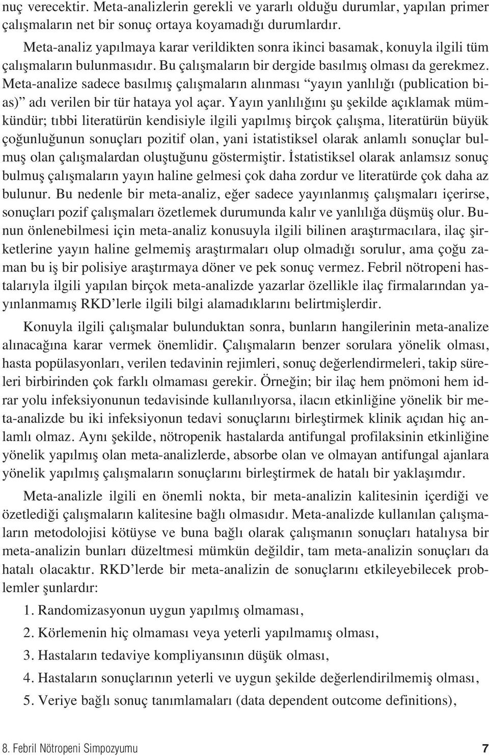 Meta-analize sadece bas lm ş çal şmalar n al nmas yay n yanl l ğ (publication bias) ad verilen bir tür hataya yol açar.