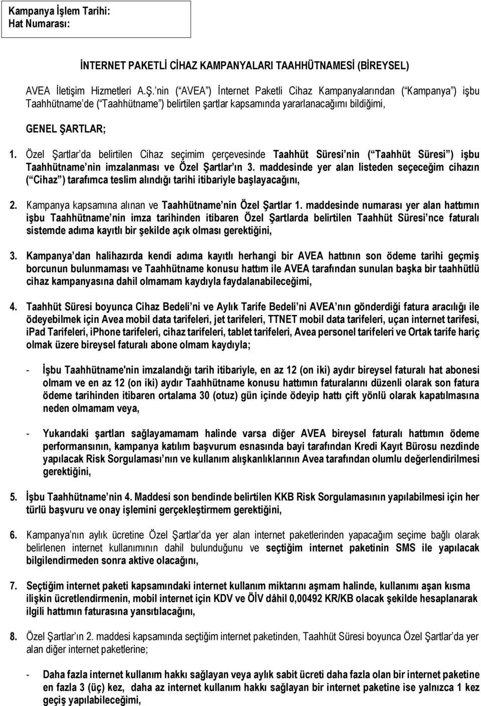 Özel Şartlar da belirtilen Cihaz seçimim çerçevesinde Taahhüt Süresi nin ( Taahhüt Süresi ) işbu Taahhütname nin imzalanması ve Özel Şartlar ın 3.