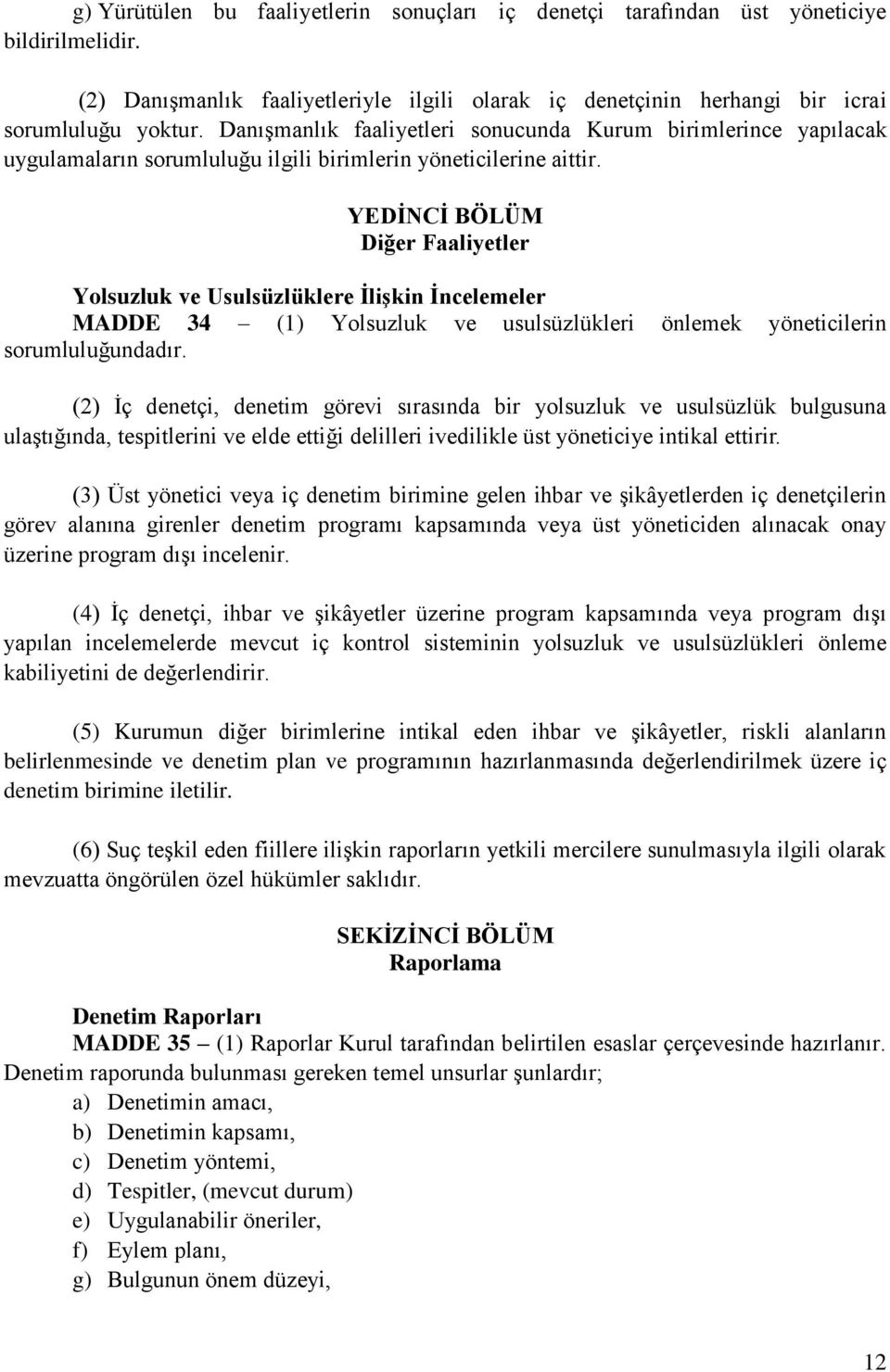 YEDİNCİ BÖLÜM Diğer Faaliyetler Yolsuzluk ve Usulsüzlüklere İlişkin İncelemeler MADDE 34 (1) Yolsuzluk ve usulsüzlükleri önlemek yöneticilerin sorumluluğundadır.