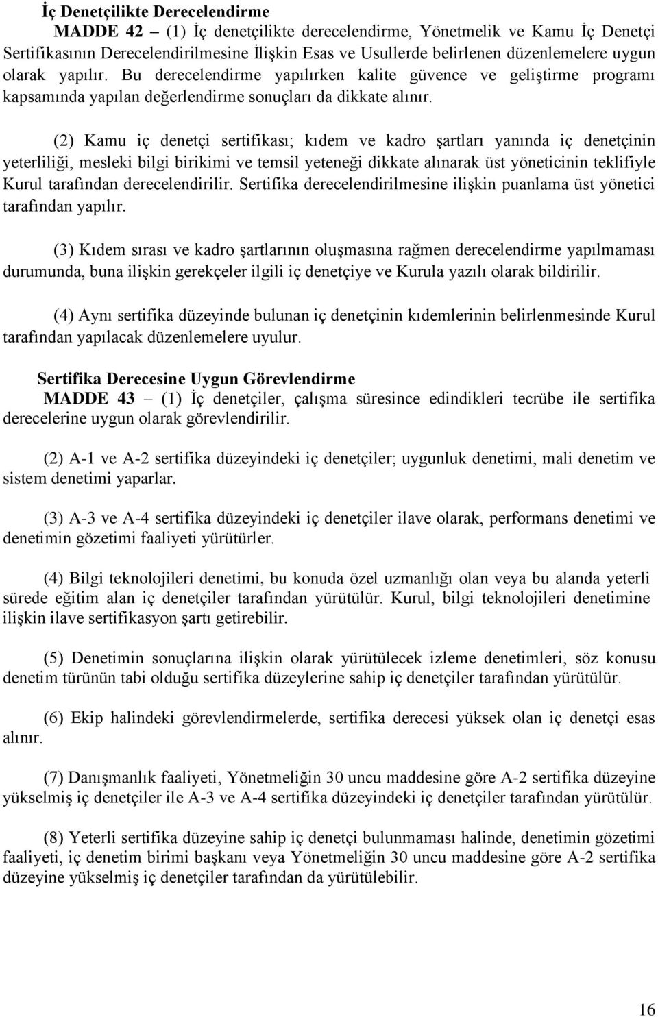 (2) Kamu iç denetçi sertifikası; kıdem ve kadro şartları yanında iç denetçinin yeterliliği, mesleki bilgi birikimi ve temsil yeteneği dikkate alınarak üst yöneticinin teklifiyle Kurul tarafından