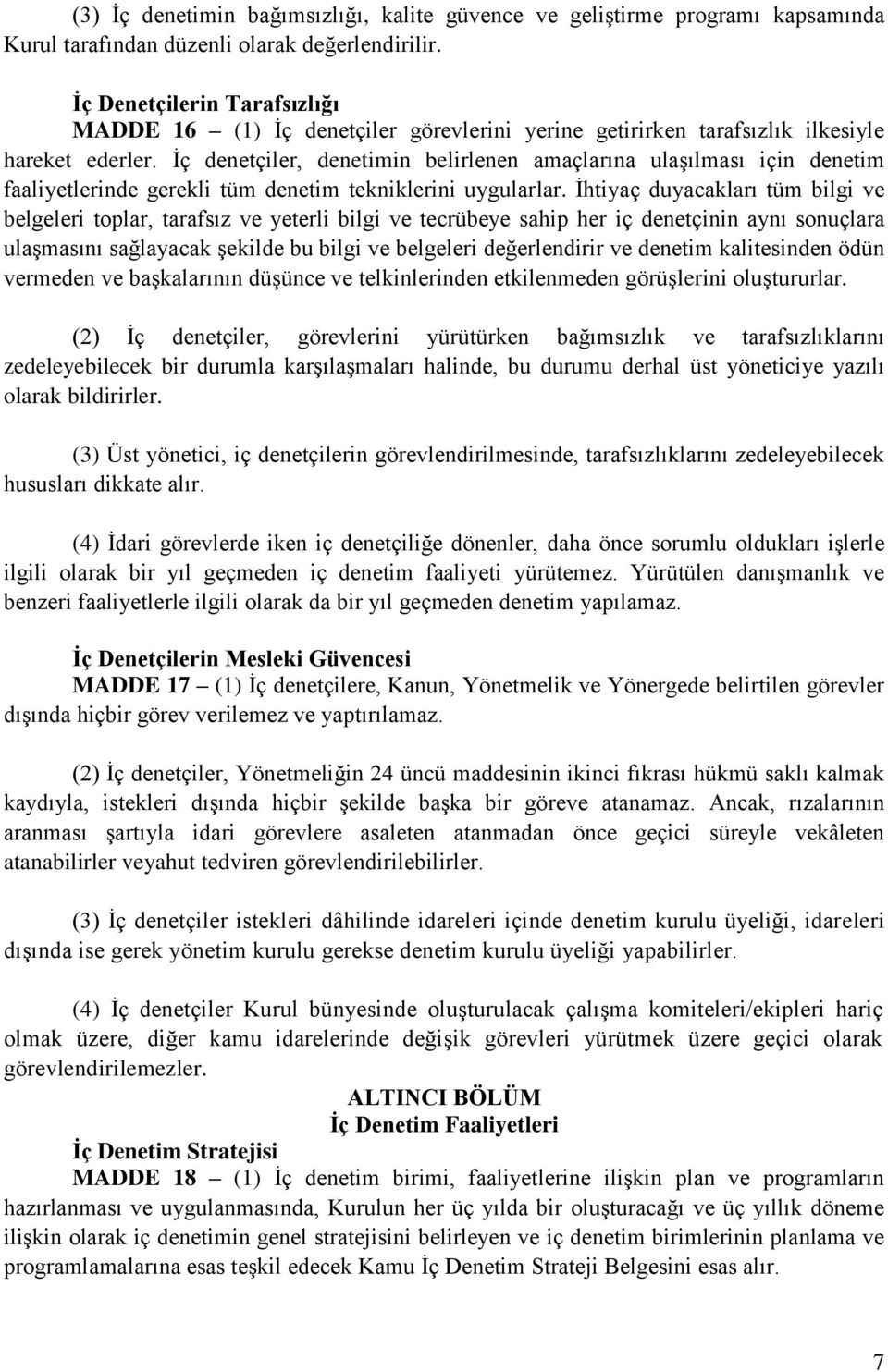 İç denetçiler, denetimin belirlenen amaçlarına ulaşılması için denetim faaliyetlerinde gerekli tüm denetim tekniklerini uygularlar.