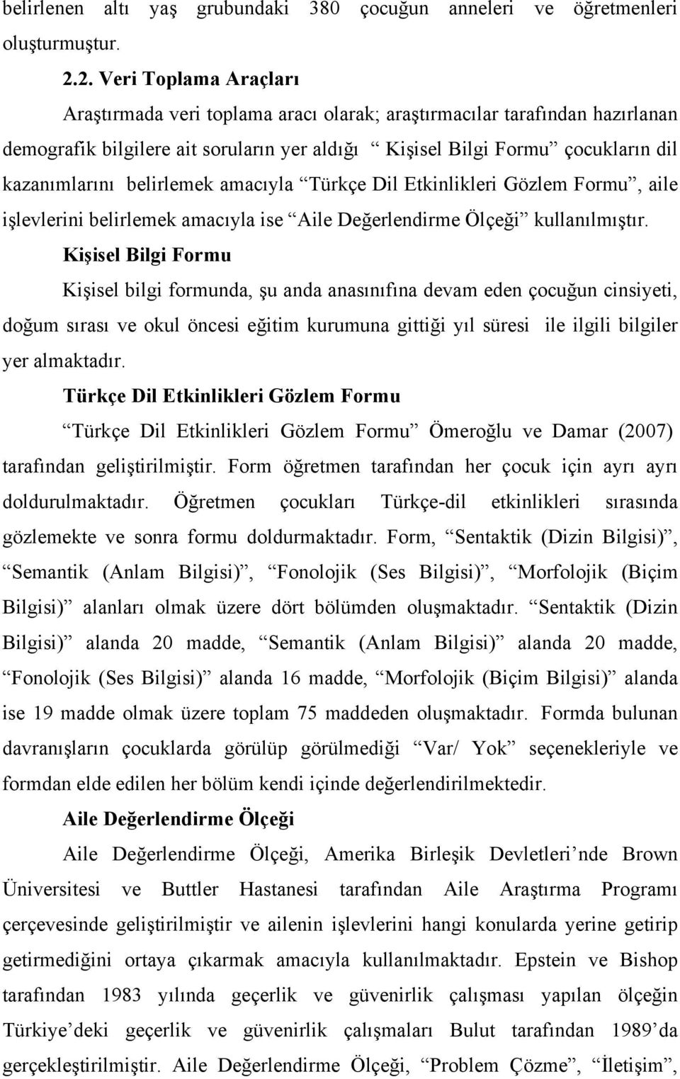 belirlemek amacıyla Türkçe Dil Etkinlikleri Gözlem Formu, aile işlevlerini belirlemek amacıyla ise Aile Değerlendirme Ölçeği kullanılmıştır.